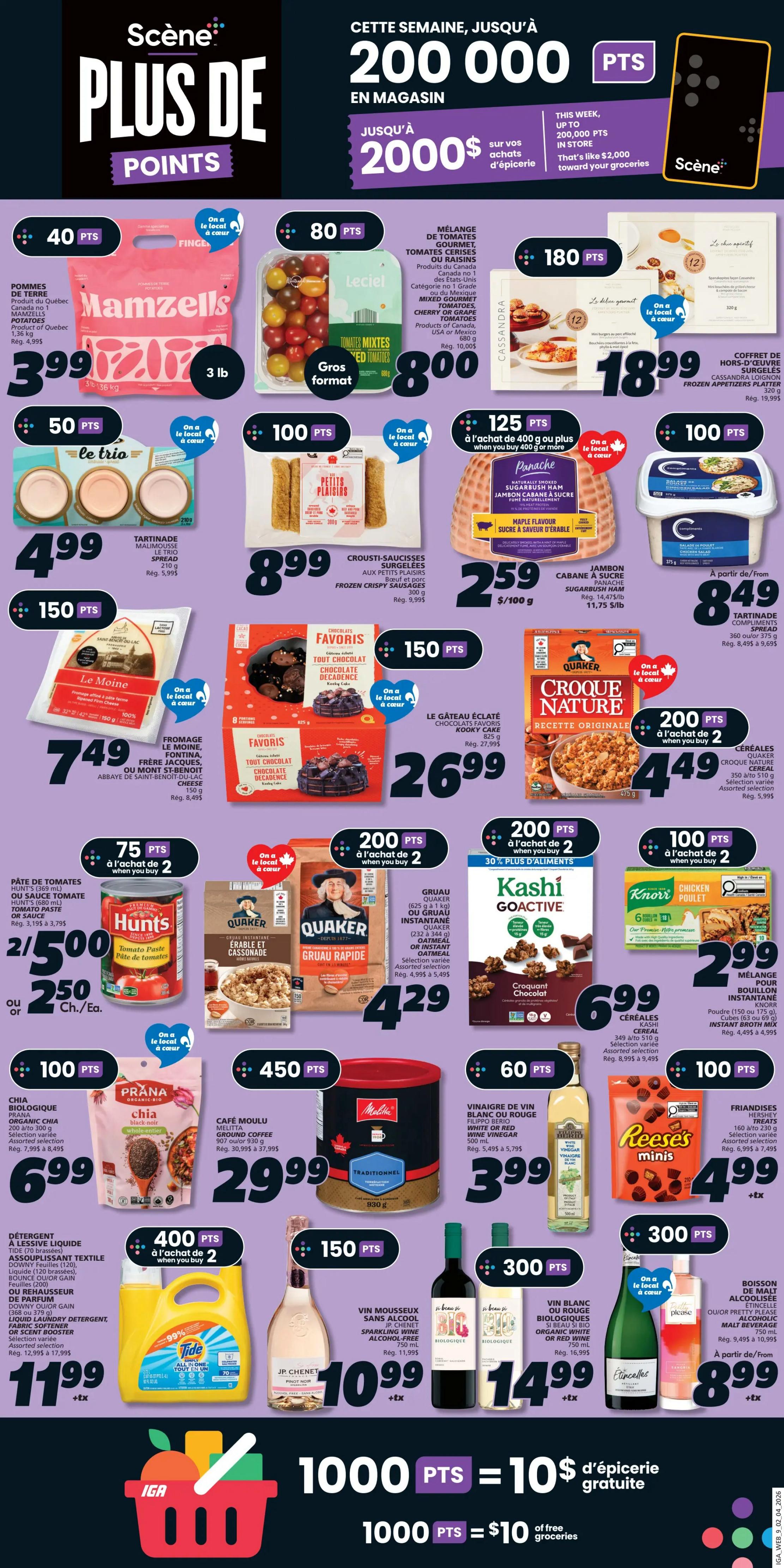 IGA Weekly Flyer Specials, Page 13. This week, earn up to 200,000 Scene+ points with purchases of $2000 or more, equivalent to $20 towards your groceries. Featured products include Mamzells potatoes for $3.99, Leciel mixed gourmet tomatoes for $8.00, and Cassandra frozen appetizers for $18.99. Also available are Le Trio spread for $4.99, Petits Plaisirs frozen crispy sausages for $8.99, and Panache sugarbush ham for $2.59/100g. Le Moine cheese is $7.49, Favoris chocolate decadence cake is $26.99, and Quaker original oatmeal is $4.49. Hunts tomato paste is 2 for $5.00 or $2.50 each. Melitta ground coffee is $29.99. Prana organic chia is $6.99. Tide liquid laundry detergent is $11.99. Jr. Chenet sparkling wine is $10.99. Two bottles of Beau Si Beau organic white or red wine are $14.99. A bottle of Ouior Pretty Please malt beverage is $8.99. Kashi Go-to-Cereal is $6.99. Knorr instant broth mix is $2.99. Reese's Minis are $4.99. White or red wine vinegar is $3.99. Special offer: 1000 Scene+ points equals $10 of free groceries.