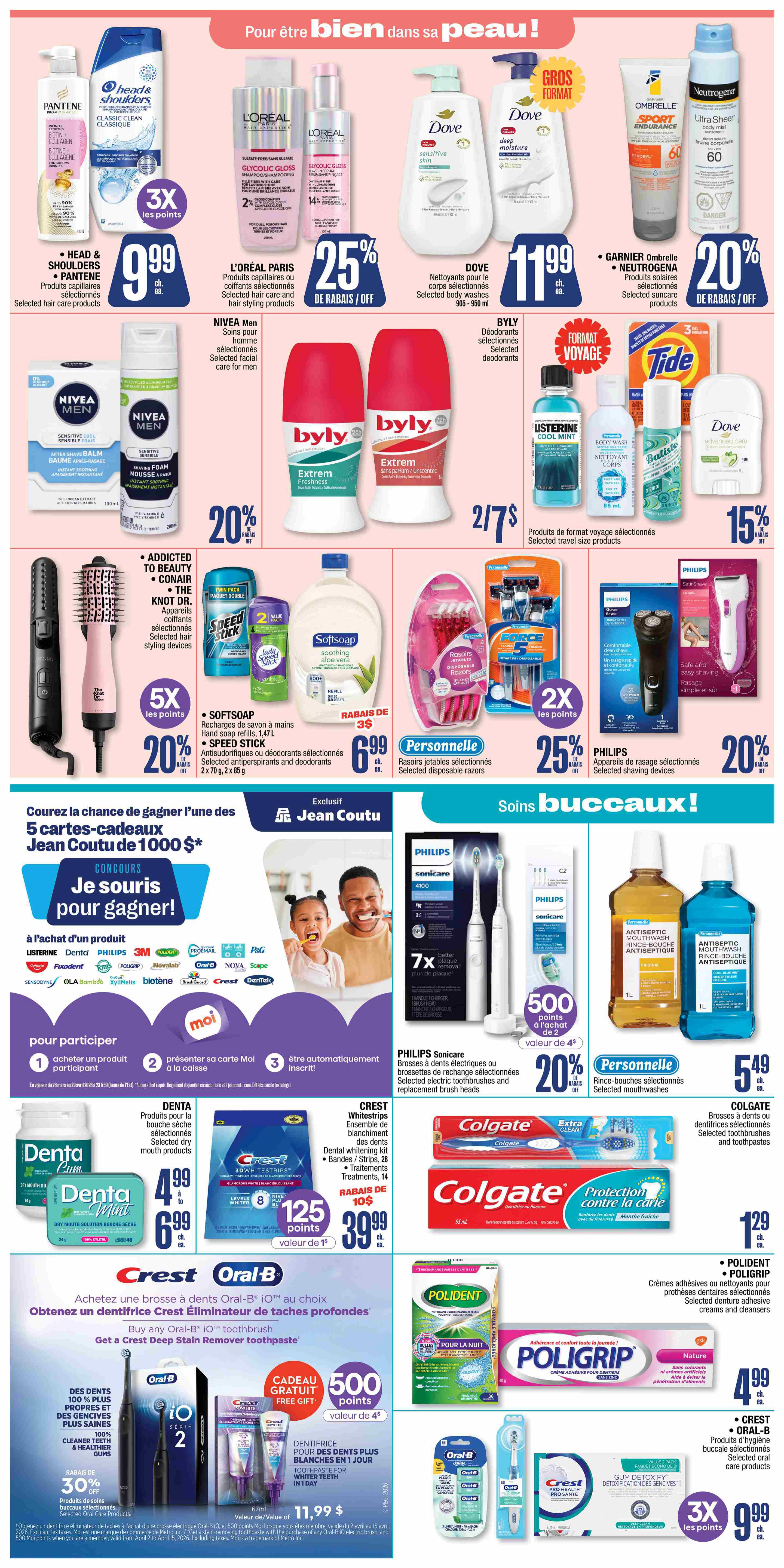 Jean Coutu weekly flyer specials page 6 features a wide range of personal care products. Get 3X points on selected Head & Shoulders and Pantene hair care products for $9.99 each. L'Oréal Paris hair care and styling products are 25% off. Dove selected body washes are $11.99. Garnier Ombrelle and Neutrogena selected suncare products are 20% off. Nivea Men selected facial care for men is featured. Byly selected deodorants are 2 for $7. Listerine Cool Mint mouthwash and Dove body wash travel size products are on offer. Tide laundry detergent is available. Batiste dry shampoo and Dove Advanced Care deodorant are also featured. Softsoap hand soap refills are $6.99 with a $3 discount. Speed Stick selected antiperspirants and deodorants are 20% off. Personalelle selected disposable razors are $6.99. Philips Sonicare electric toothbrushes and replacement brush heads are 20% off, with 500 bonus points (value of $4) on select models. Personalelle selected mouthwashes are $5.49. Crest Whitestrips dental whitening kits are $39.99 with 125 bonus points (value of $10). Colgate selected toothbrushes and toothpastes are available, including Colgate Protection toothpaste for $1.29. Denta Gum and Denta Mint dry mouth products are $4.99 and $6.99 respectively. Polident and Poligrip selected denture adhesive creams and cleansers are $4.99. Oral-B selected electric toothbrushes and Crest Deep Stain Remover toothpaste are featured with a special offer: buy any Oral-B iO electric toothbrush and get a free Crest Deep Stain Remover toothpaste, plus 500 bonus points (value of $4) when you buy any Oral-B iO electric brush between April 2 and April 15, 2026. Crest Pro-Health and Crest 3D White products are on sale with 3X points on selected items.