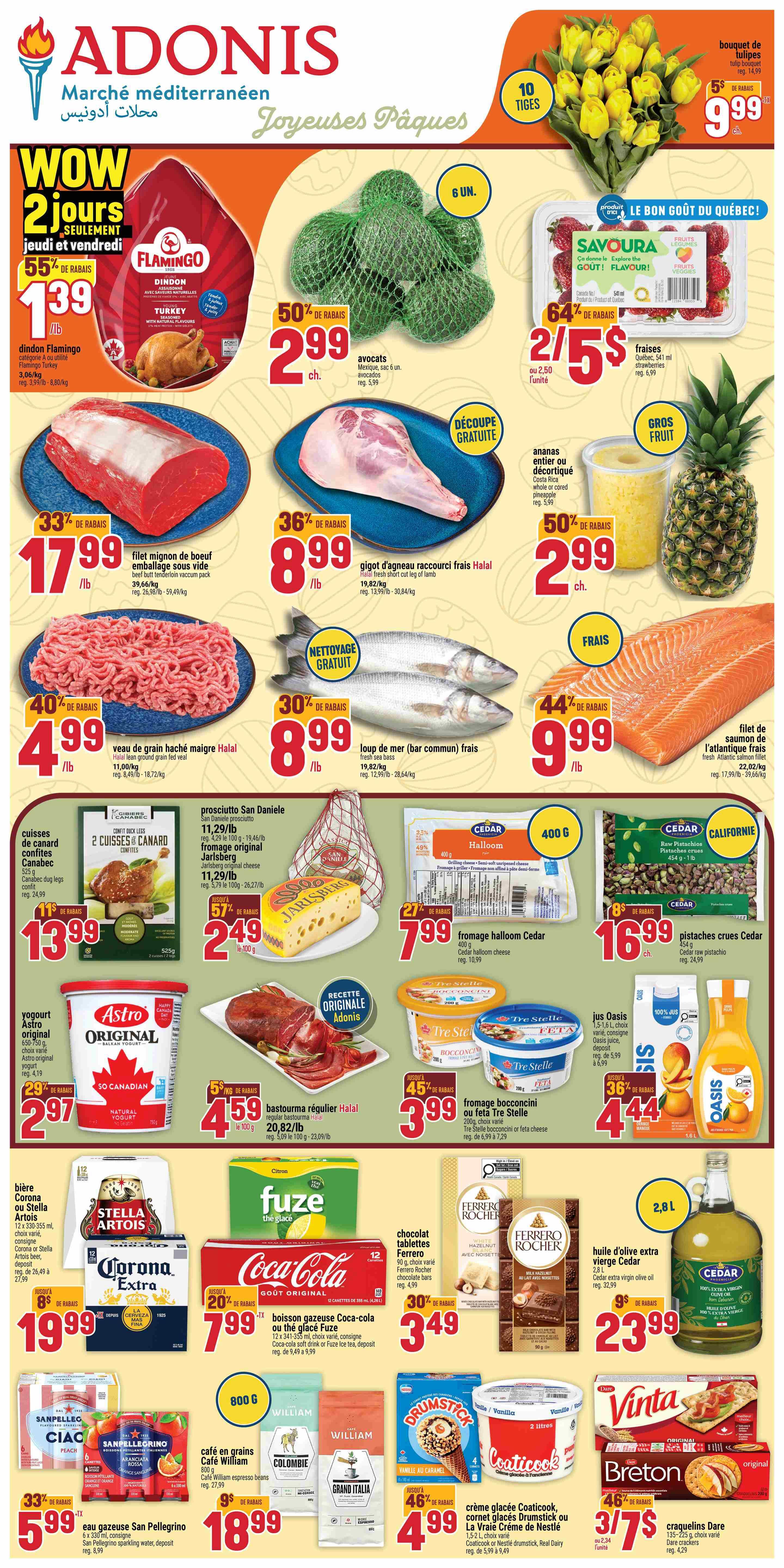 Adonis Weekly Flyer Specials for Quebec. This page features a 'Wow 2 Days Only' sale on Thursday and Friday. Get Flamingo Turkey for 55% off at $1.39/lb. Avocats are 50% off at $2.99 for a 6-unit bag. Savoura strawberries are 64% off at 2 for $5. Flamingo whole or cored pineapple is 50% off at $2.99. Beef filet mignon is 33% off at $17.99/lb. Halal fresh short cut leg of lamb is 36% off at $8.99/lb. Fresh sea bass is 30% off at $8.99/lb. Atlantic salmon filet is 44% off at $9.99/lb. Canabec confit duck legs are 11% off at $13.99. Prosciutto San Daniele Jarlsberg original cheese is 57% off at $2.49/100g. Cedar halloom cheese is 21% off at $7.99 for 400g. Raw Cedar California pistachios are 8% off at $16.99. Astro Original yogurt is 29% off at $2.97. Halal regular bastourma is 50% off at $4.59/100g. Tre Stelle bocconcini or feta cheese is 45% off at $3.99. Oasis juice is 36% off at $4.44. Stella Artois or Corona Extra beer is 12 x 355ml for $19.99. Coca-Cola or Fuze Ice Tea soft drink is 20% off at $7.99. Ferrero Rocher chocolate bars are 30% off at $3.49. Cedar extra virgin olive oil is 9% off at $23.99. San Pellegrino sparkling water is 33% off at $5.99. Café William espresso beans are 9% off at $18.99. Drumstick or Vraie Crème glacée cones are 46% off at $4.99. Craguelins Dare crackers are 46% off at 3 for $7.