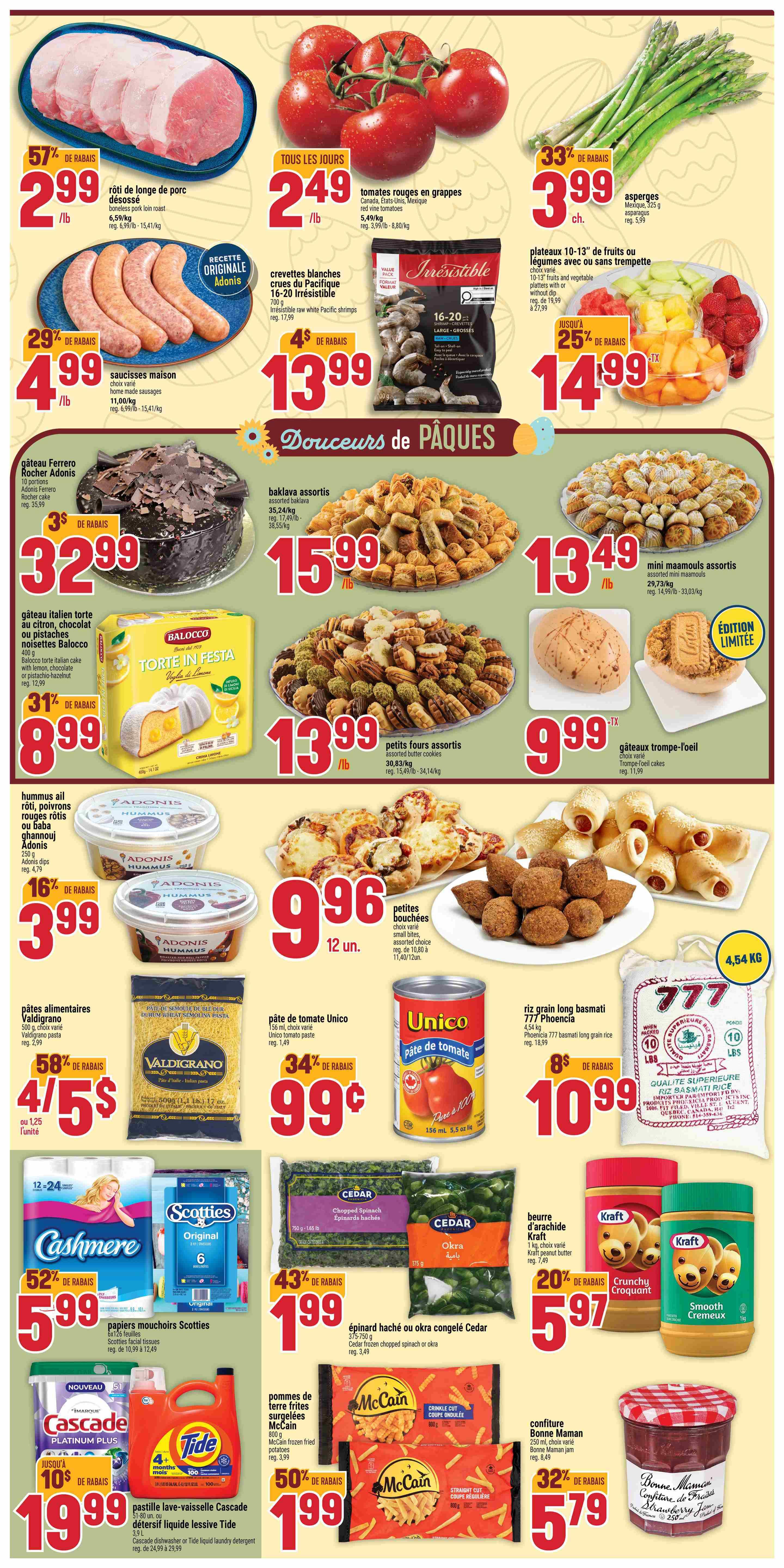 Adonis Weekly Flyer Specials Page 2 features a variety of Easter treats and everyday essentials. Highlights include boneless pork loin roast at $2.99/lb with a 57% discount, and homemade sausages for $4.99/lb with a 29% discount. Enjoy red vine tomatoes for $2.49/lb and asparagus for $3.99 each with a 33% discount. Irresistible raw white Pacific shrimps are $13.99 for 700g, and a 10-13 fruit and vegetable tray is $14.99 with a 25% discount. Indulge in Easter sweets like assorted baklava for $15.99/lb, mini maamouls for $13.49/lb, and assorted butter cookies for $13.99/lb. Limited edition Trompe-l'oeil cakes are $9.99 each. Other featured items include Ferrero Rocher cake for $32.99, Balocco Italian cake for $8.99 with a 31% discount, and Adonis hummus for $3.99. Valigrano pasta is on sale for 4/$5 with a 58% discount, and Unico tomato paste is 99 cents with a 34% discount. For household needs, Cashmere facial tissues are $5.99 with a 52% discount, and Scotties facial tissues are also $5.99. Tide liquid laundry detergent is $19.99 with a 10% discount. Frozen food options include Cedar chopped spinach or okra for $1.99 with a 43% discount, and McCain frozen fries are $1.99 with a 50% discount. Kraft peanut butter is $5.97 with a 20% discount, and Bonne Maman jam is $5.79 with a 32% discount. Also available are 777 Phenoxia brand long grain basmati rice for $10.99 (8lb bag) and small assorted pastries for $0.96 per 12 units.