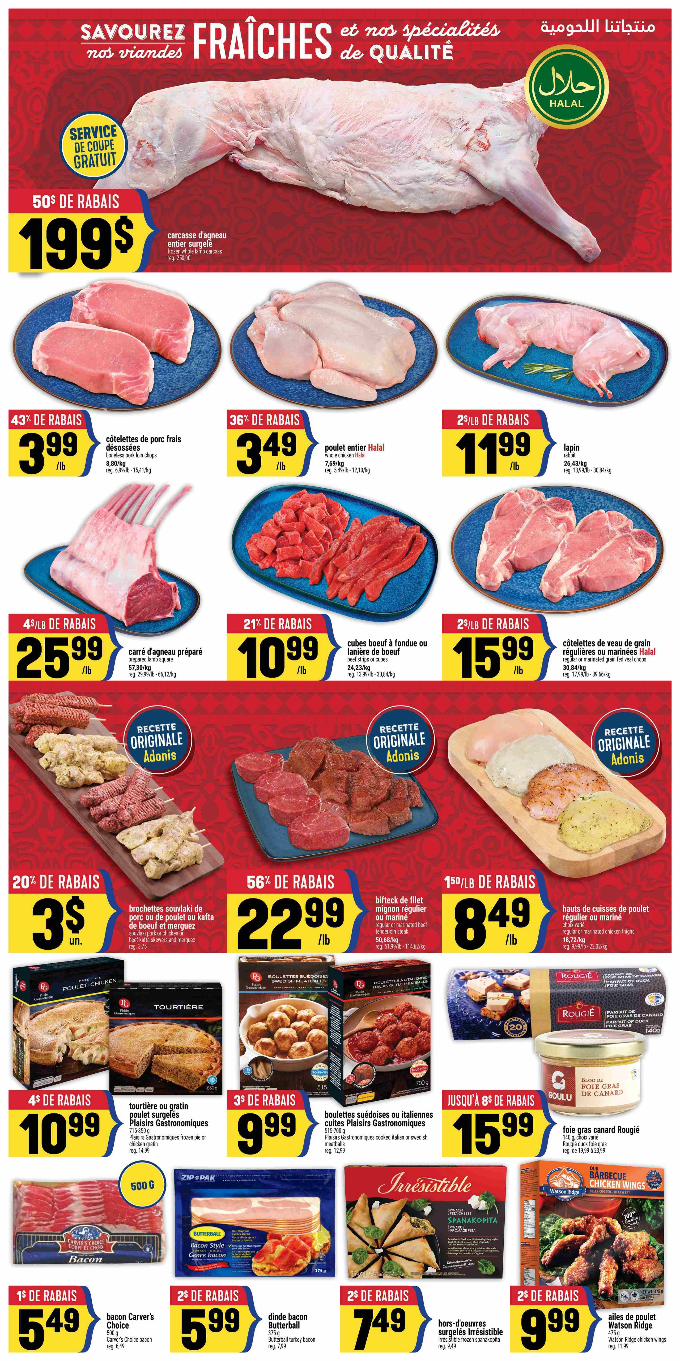 Adonis Weekly Flyer Specials Page 4. Features a whole lamb carcass for $199 with a $50 discount and free cutting service. Also on sale: boneless pork loin chops for $3.99/lb (43% off), Halal whole chicken for $3.49/lb (36% off), rabbit for $11.99/lb (2$/lb off), prepared lamb square for $25.99/lb (4$/lb off), beef cubes for fondue or strips for $10.99/lb (21% off), and regular or marinated grain-fed veal chops for $15.99/lb (2$/lb off). Other deals include pork or chicken skewers for $3/unit (20% off), regular or marinated beef tenderloin steak for $22.99/lb (56% off), and regular or marinated chicken thighs for $8.49/lb (1$/lb off). Also available are frozen or fresh tourtière for $10.99, Plaisirs Gastronomiques cooked Italian or Swedish meatballs for $9.99, and Rougié foie gras canard for $15.99. Additionally, Carver's Choice bacon is $5.49 (1$/lb off), Butterball turkey bacon is $5.99 (2$/lb off), Irresistible frozen spanakopita for $7.49, and Watson Ridge chicken wings for $9.99 (2$/lb off).