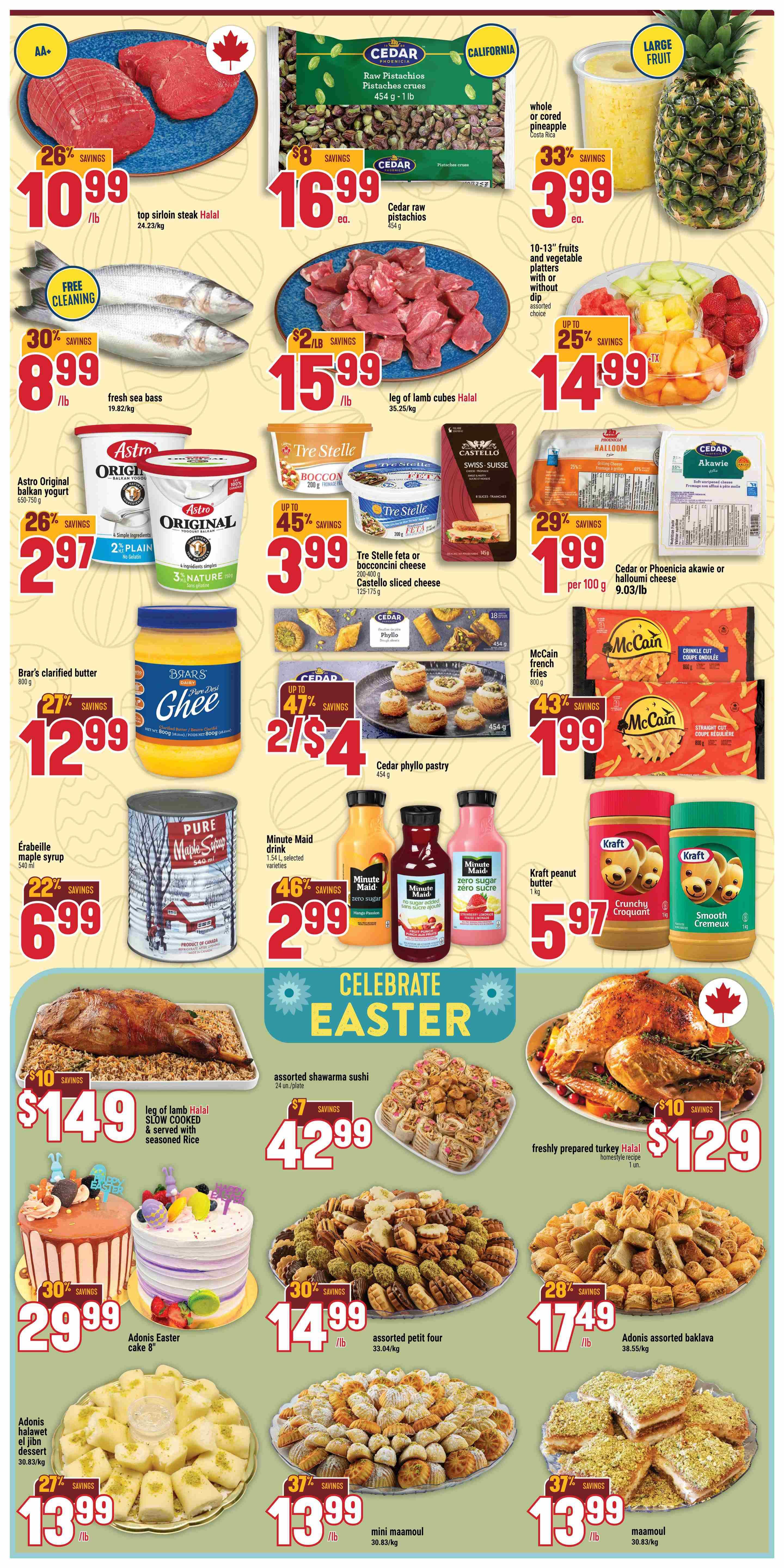 Adonis Ontario Weekly Flyer Specials Page 2. Top section features top sirloin steak Halal at $10.99/lb with 26% savings, Cedar raw pistachios at $16.99 each, and whole or cored pineapple at $3.99 each with 33% savings. Fresh sea bass is $8.99/lb with 30% savings and free cleaning. Leg of lamb cubes Halal are $15.99/lb with $2 savings. A platter of 10-13' fruits and vegetables with or without dip is $14.99 with up to 25% savings. Middle section includes Astro Original balkan yogurt at $2.97 with 26% savings, Tre Stelle feta or bocconcini cheese at $3.99 with up to 45% savings, and Castello sliced cheese at $1.99 per 100g. Brar's clarified butter Ghee is $12.99 with 27% savings. Cedar phyllo pastry is 2 for $4 with 47% savings. McCain french fries are $1.99 with 43% savings. Érabellle maple syrup is $6.99 with 22% savings. Minute Maid drink is $2.99 with 46% savings. Kraft peanut butter is $5.97. Bottom section celebrates Easter with a leg of lamb Halal slow cooked and served with seasoned rice for $149 with $10 savings. Assorted shawarma sushi is $42.99 with $7 savings. Freshly prepared turkey Halal is $129 with $10 savings. Adonis Easter cake 8' is $29.99 with 30% savings. Assorted petit four is $14.99/lb with 30% savings. Adonis assorted baklava is $17.49/lb with 28% savings. Adonis halawet el jibn dessert is $13.99/lb with 27% savings. Mini maamoul is $13.99/lb with 37% savings. Maamoul is $13.99/lb with 37% savings.