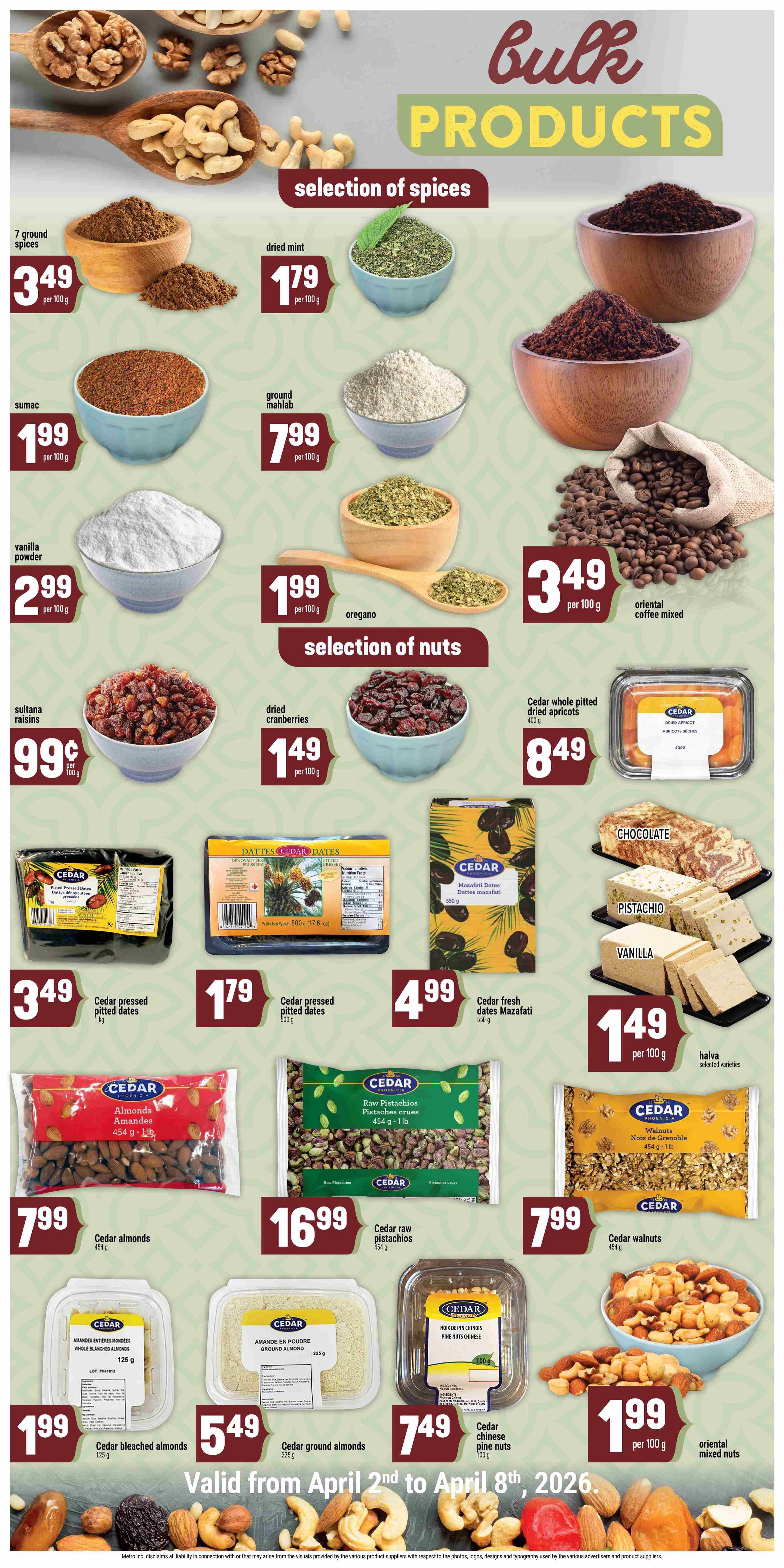 Adonis Ontario weekly flyer specials, page 9 of 9. Bulk products including a selection of spices and nuts. Spices on sale include 7 ground spices for $3.49 per 100g, dried mint for $1.79 per 100g, sumac for $1.99 per 100g, ground mahlab for $7.99 per 100g, vanilla powder for $2.99 per 100g, oregano for $1.99 per 100g, and oriental coffee mixed for $3.49 per 100g. Selection of nuts features sultana raisins for $0.99 per 100g, dried cranberries for $1.49 per 100g, Cedar whole pitted dried apricots for $8.49, Cedar pressed pitted dates 1kg for $3.49, Cedar pressed pitted dates 500g for $1.79, Cedar fresh dates Mazafati 550g for $4.99. Also available are Cedar almonds 454g for $7.99, Cedar raw pistachios 454g for $16.99, Cedar walnuts 454g for $7.99, Cedar bleached almonds 125g for $1.99, Cedar ground almonds 225g for $5.49, Cedar Chinese pine nuts 100g for $7.49, and oriental mixed nuts for $1.99 per 100g. Halva selected varieties are $1.49 per 100g. This flyer is valid from April 2nd to April 8th, 2026.