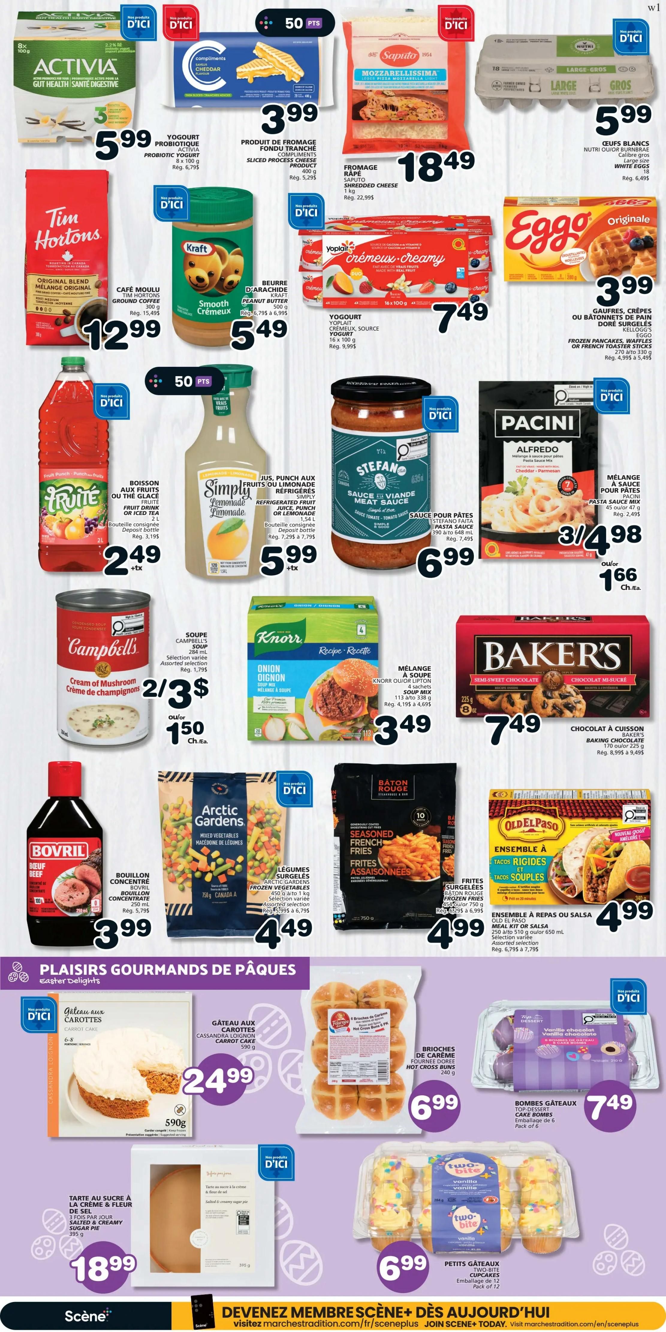 Marchés Tradition weekly flyer specials page 5 features a variety of grocery items. Highlights include Activia yogurt for $5.99, Saputo shredded cheese for $18.49, and large white eggs for $5.99. Tim Hortons Original Blend ground coffee is $12.99, Kraft Smooth peanut butter is $5.49, and Yoplait source creamy yogurt is $7.49. Beverages on sale are Fruite juice or iced tea for $2.49 and Simply Lemonade for $5.99. Stefano's meat sauce is $6.99, and Pacini pasta sauce mix is 3 for $4.98. Campbell's Cream of Mushroom soup is 2 for $3 or $1.50 each. Knorr Onion soup mix is $3.49. Baker's semi-sweet chocolate cookies are $7.49. Bovril beef bouillon concentrate is $3.99. Arctic Gardens frozen mixed vegetables are $4.49. Bâton Rouge seasoned French fries are $4.99. Old El Paso taco kits or salsa are $4.99. Easter delights include a carrot cake for $24.99, hot cross buns for $6.99, a sugar cream pie for $18.99, cake bombs for $7.49, and Two-Bite cupcakes for $6.99.