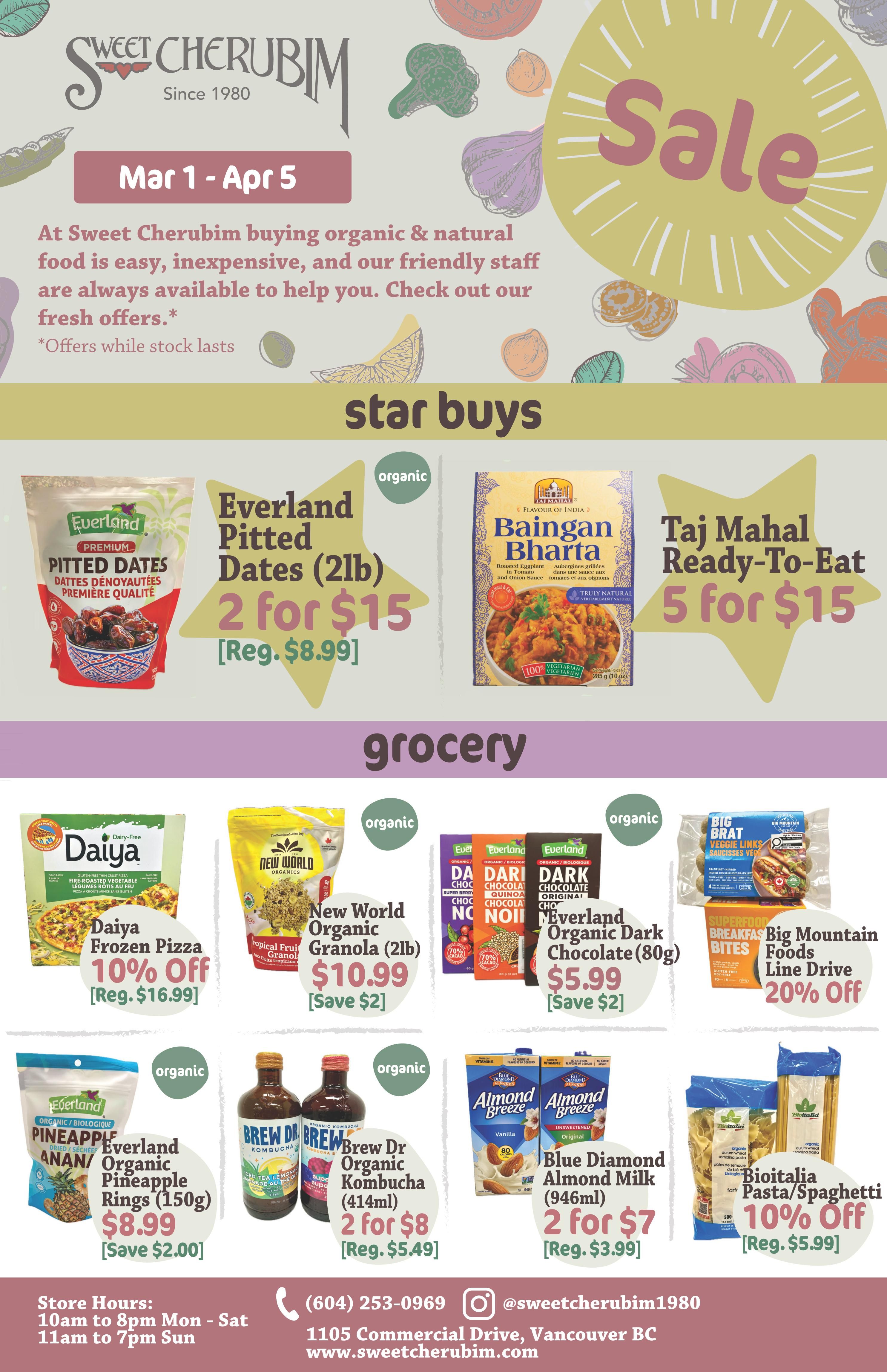 Sweet Cherubim flyer for March 1 to April 5 featuring 'star buys' and 'grocery' specials. Star buys include Everland Pitted Dates (2lb) for 2 for $15 (regular $8.99) and Taj Mahal Ready-To-Eat Baingan Bharta for 5 for $15. Grocery specials include Daiya Frozen Pizza with 10% off (regular $16.99), New World Organic Granola (2lb) for $10.99 (save $2), Everland Dark Chocolate (80g) for $5.99 (save $2), and Big Mountain Foods Veggie Links for 20% off. Also featured are Everland Organic Pineapple Rings (150g) for $8.99 (save $2.00), Brew Dr Organic Kombucha (414ml) for 2 for $8 (regular $5.49), Blue Diamond Almond Milk (946ml) for 2 for $7 (regular $3.99), and Bioitalia Pasta/Spaghetti with 10% off (regular $5.99). The flyer also notes that buying organic and natural food is easy and inexpensive at Sweet Cherubim, with friendly staff available to help. Offers are while stock lasts. Store hours are 10am to 8pm Mon-Sat and 11am to 7pm Sun. Contact number is (604) 253-0969 and the address is 1105 Commercial Drive, Vancouver BC. Website is www.sweetcherubim.com.