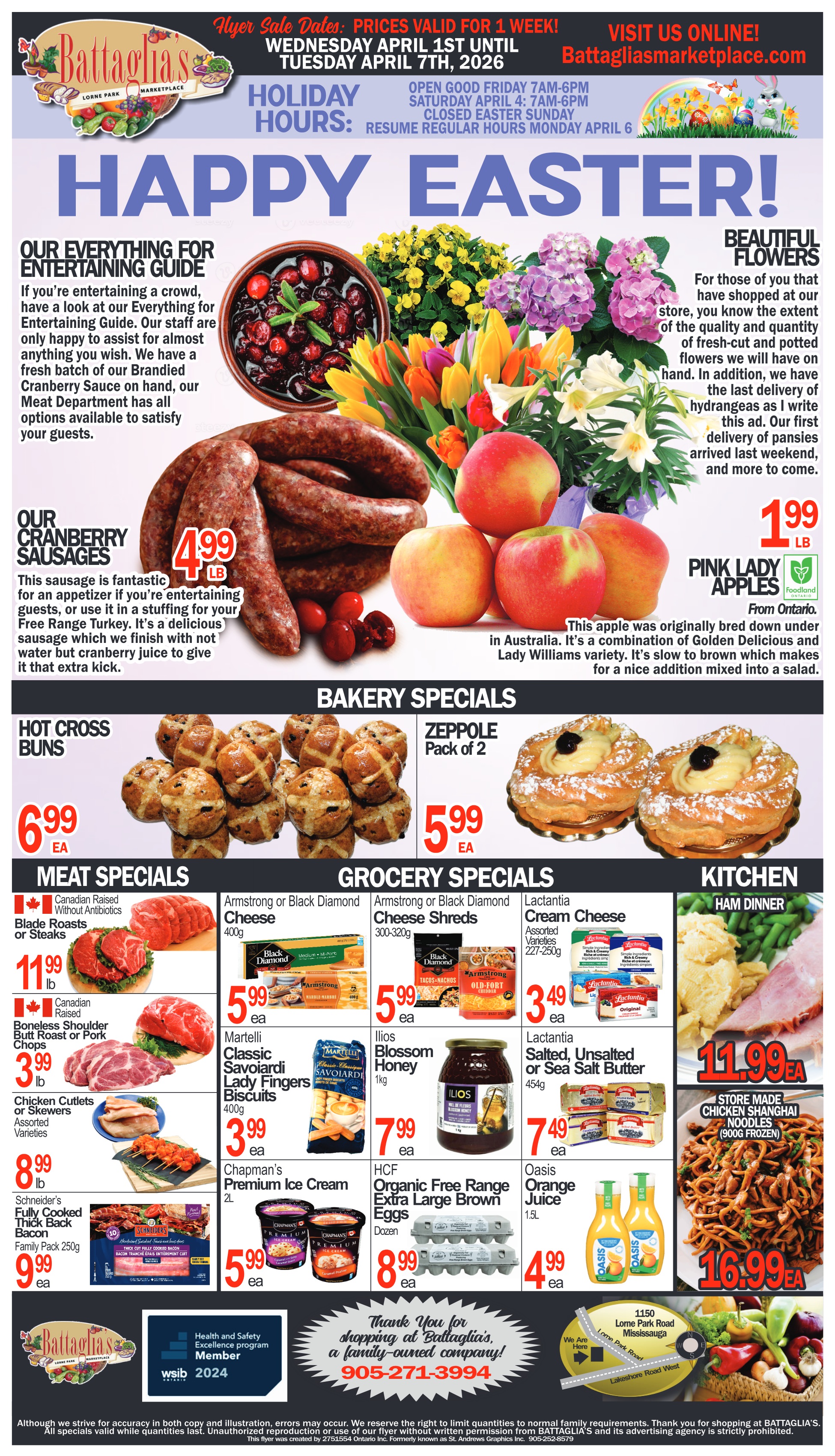 Battaglia’s Marketplace flyer. The flyer is valid from Wednesday, April 1st until Tuesday, April 7th, 2026. Holiday hours are listed: Good Friday 7am-6pm, Saturday April 4th 7am-6pm, Closed Easter Sunday, and regular hours resume Monday, April 6th. The main banner wishes 'Happy Easter!' and features an image of Easter bunnies and eggs. The top section highlights 'Our Everything for Entertaining Guide' with a bowl of cranberry sauce and 'Beautiful Flowers' featuring a vibrant display of tulips, hydrangeas, and pansies. Cranberry Sausages are advertised for $4.99 per lb, described as excellent for appetizers or turkey stuffing. Pink Lady Apples, from Ontario, are $1.99 per lb, noted for their slow browning and suitability for salads. Bakery Specials include Hot Cross Buns for $6.99 each and Zeppole, a pack of 2, for $5.99 each. The Meat Specials section features Canadian Raised Without Antibiotics Blade Roasts or Steaks for $11.99 per lb. Canadian Raised Boneless Shoulder Butt Roast or Pork Chops are $3.99 per lb. Chicken Cutlets or Skewers, assorted varieties, are $8.99 per lb. Schneider's Fully Cooked Thick Back Bacon, a 250g family pack, is $9.99 each. Grocery Specials offer Armstrong or Black Diamond Cheese, 400g, for $5.99 each, and Armstrong or Black Diamond Cheese Shreds, 300-320g, for $5.99 each. Lactantia Cream Cheese, assorted varieties 227-250g, is $3.49 each. Martelli Classic Savoiardi Lady Fingers Biscuits, 400g, are $3.99 each. Ilios Blossom Honey, 1kg, is $7.99 each. Lactantia Salted, Unsalted or Sea Salt Butter, 454g, is $7.49 each. Chapman's Premium Ice Cream, 2L, is $5.99 each. HCF Organic Free Range Extra Large Brown Eggs, a dozen, are $8.99 each. Oasis Orange Juice, 1.5L, is $4.99 each. The Kitchen section presents a Ham Dinner for $11.99 each and Store Made Chicken Shanghai Noodles, 900g frozen, for $16.99 each. The bottom of the flyer includes a 'Thank You for shopping at Battaglia's, a family-owned company!' message with a phone number (905-271-3994) and a map to 1150 Lorne Park Road, Mississauga. A disclaimer about potential errors and quantity limits is also present.
