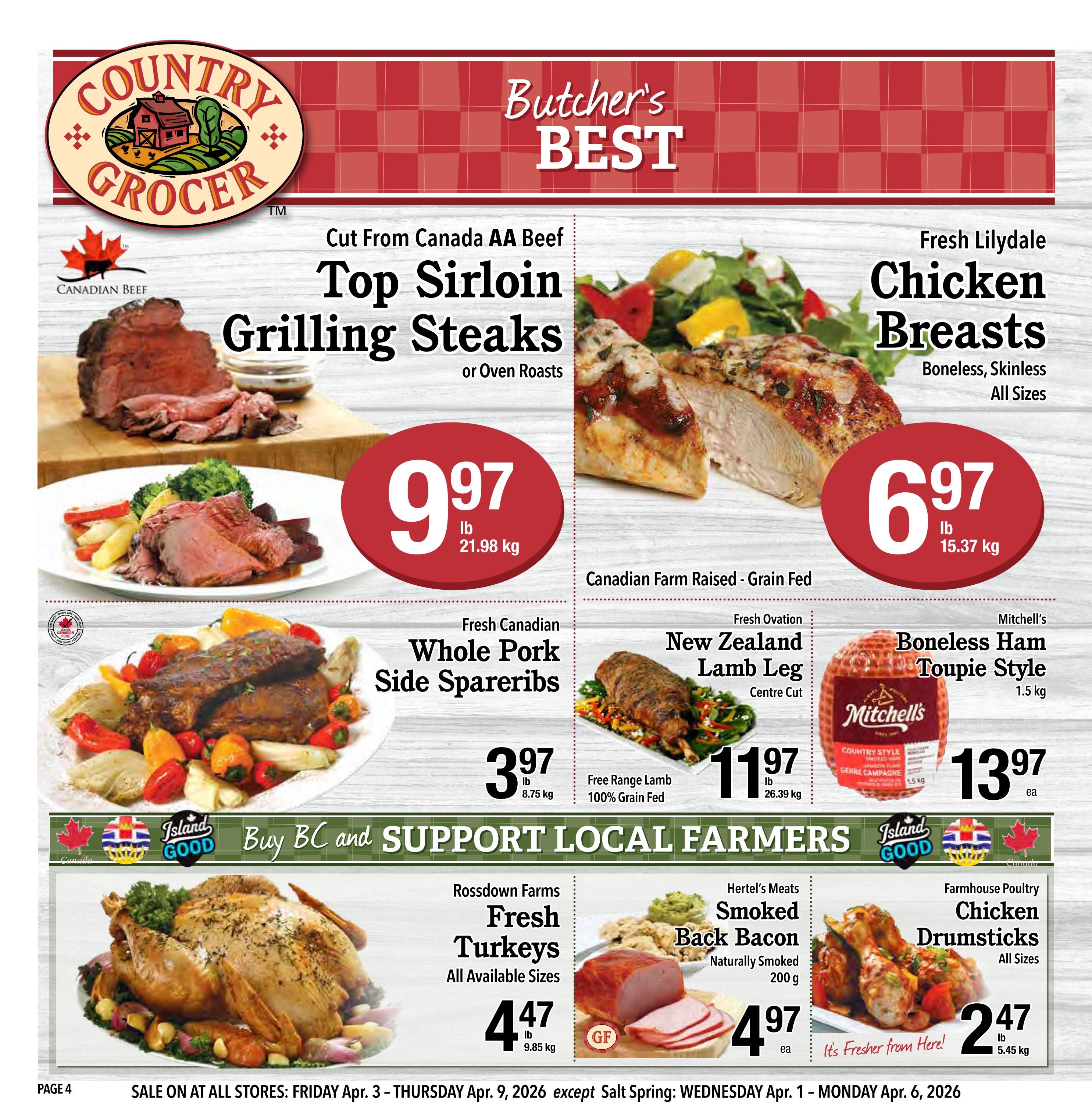 Country Grocer weekly flyer specials page 4 features Butcher's Best deals. Top Sirloin Grilling Steaks or Oven Roasts from Canada AA Beef are $9.97 per lb. Fresh Lilydale Chicken Breasts, boneless, skinless, all sizes, are $6.97 per lb. Fresh Canadian Whole Pork Side Spareribs are $3.97 per lb. Fresh Ovation New Zealand Lamb Leg, centre cut, free range, 100% grain fed, is $11.97 per lb. Mitchell's Boneless Ham Toupie Style, 1.5 kg, is $13.97 each. Support local farmers with Rossdown Farms Fresh Turkeys, all available sizes, for $4.47 per lb. Hertel's Meats Smoked Back Bacon, naturally smoked, 200 g, is $4.97 each. Farmhouse Poultry Chicken Drumsticks, all sizes, are $2.47 per lb. Sale is on at all stores from Friday, April 3 to Thursday, April 9, 2026, except Salt Spring which runs from Wednesday, April 1 to Monday, April 6, 2026.