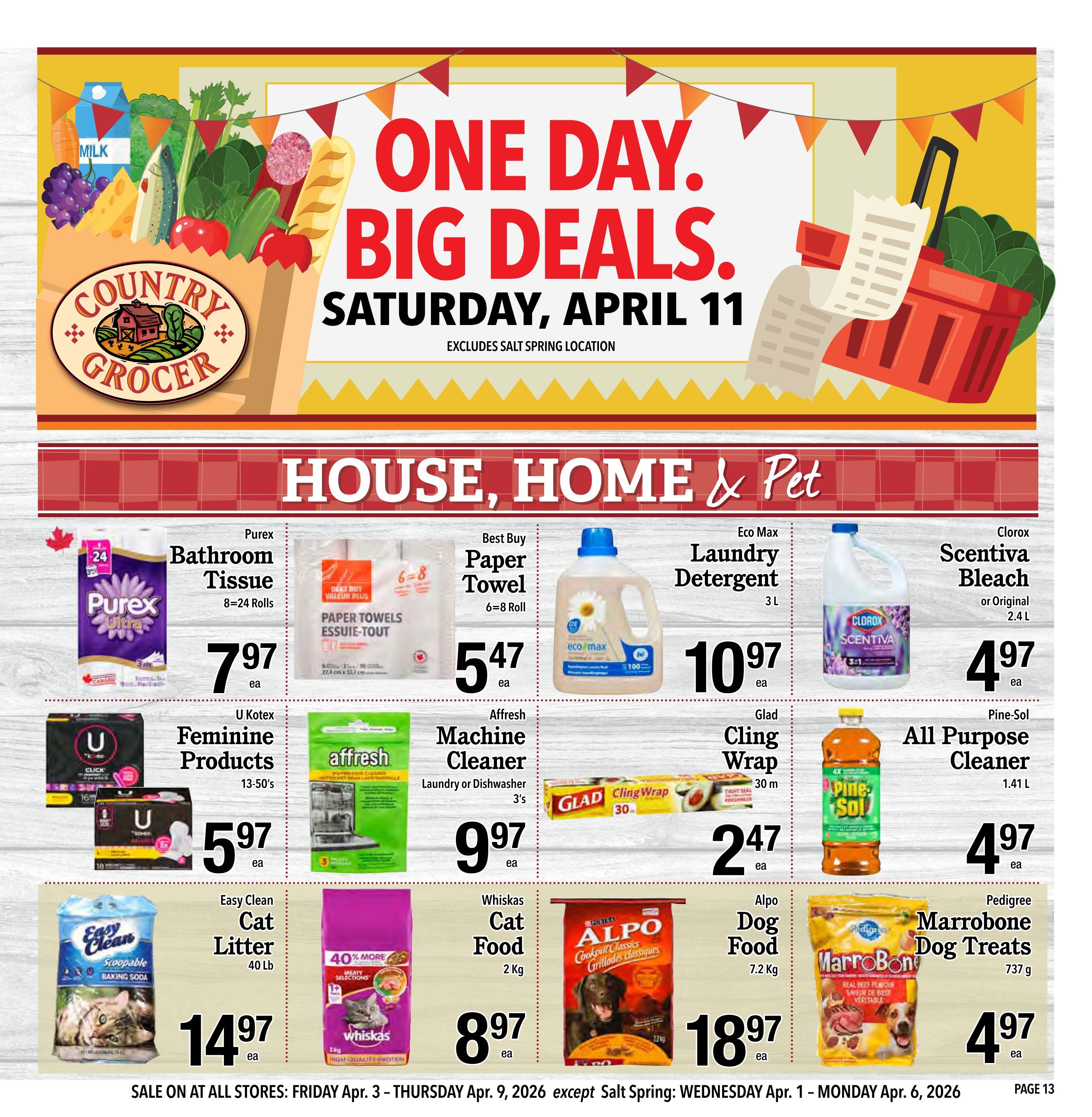 Country Grocer Weekly Flyer Specials, Page 13. Featuring 'One Day. Big Deals.' on Saturday, April 11, excluding Salt Spring location. House, Home & Pet section includes Purex Bathroom Tissue 8-24 rolls for $7.97 each, Best Buy Paper Towels 6-8 rolls for $5.47 each, Eco Max Laundry Detergent 3L for $10.97 each, and Clorox Scentiva Bleach or Original 2.4L for $4.97 each. Also available are U Kotex Feminine Products 13-50's for $5.97 each, Affresh Machine Cleaner (Laundry or Dishwasher) 3's for $9.97 each, Glad Cling Wrap 30m for $2.47 each, and Pine-Sol All Purpose Cleaner 1.41L for $4.97 each. Pet products include Easy Clean Cat Litter 40 lb for $14.97 each, Whiskas Cat Food 2 Kg for $8.97 each, Alpo Dog Food 7.2 Kg for $18.97 each, and Pedigree Marrobone Dog Treats 737g for $4.97 each. Sale is on at all stores from Friday, April 3 to Thursday, April 9, 2026, except Salt Spring from Wednesday, April 1 to Monday, April 6, 2026.