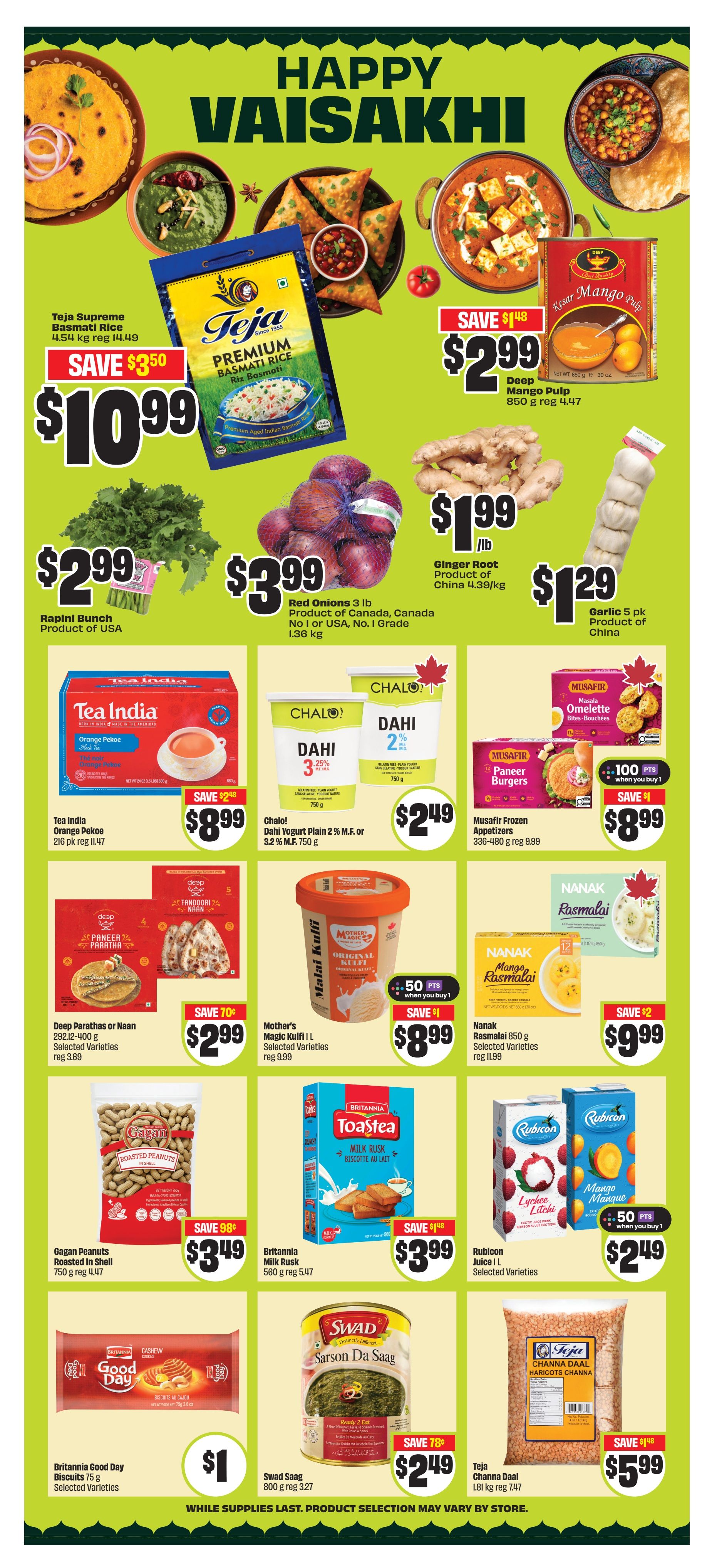 FreshCo weekly flyer specials page 11 features Happy Vaisakhi celebration items. Featured products include Teja Supreme Basmati Rice 4.54 kg for $10.99, saving $3.50. Deep Kesar Mango Pulp 850 g is on sale for $2.99, saving $1.48. Red Onions 3 lb are $3.99. Ginger Root is $1.99/lb. Garlic 5 pk is $1.29. Rapini Bunch is $2.99. Tea India Orange Pekoe 216 pk is $8.99, saving $2.48. Chalo! Dahi Yogurt Plain 2% M.F. or 3.2% M.F. 750 g is $2.49. Musafir Frozen Appetizers 336-480 g are $8.99, saving $1, with 100 points when you buy. Deep Parathas or Naan 292-12-400 g are $2.99, saving 70 cents. Mother's Magic Kulfi I L Selected Varieties are $8.99, saving $1, with 50 points when you buy. Nanak Rasmalai 850 g Selected Varieties are $9.99, saving $2. Gagan Peanuts Roasted in Shell 750 g are $3.49, saving 98 cents. Britannia Milk Rusk 560 g are $3.99, saving $1.48. Rubicon Juice 1 L Selected Varieties are $2.49. Britannia Good Day Biscuits 75 g Selected Varieties are $1. Swad Saag 800 g are $2.49, saving 78 cents. Teja Channa Daal Haricots Channa 1.81 kg are $5.99, saving $1.48. While supplies last, product selection may vary by store.