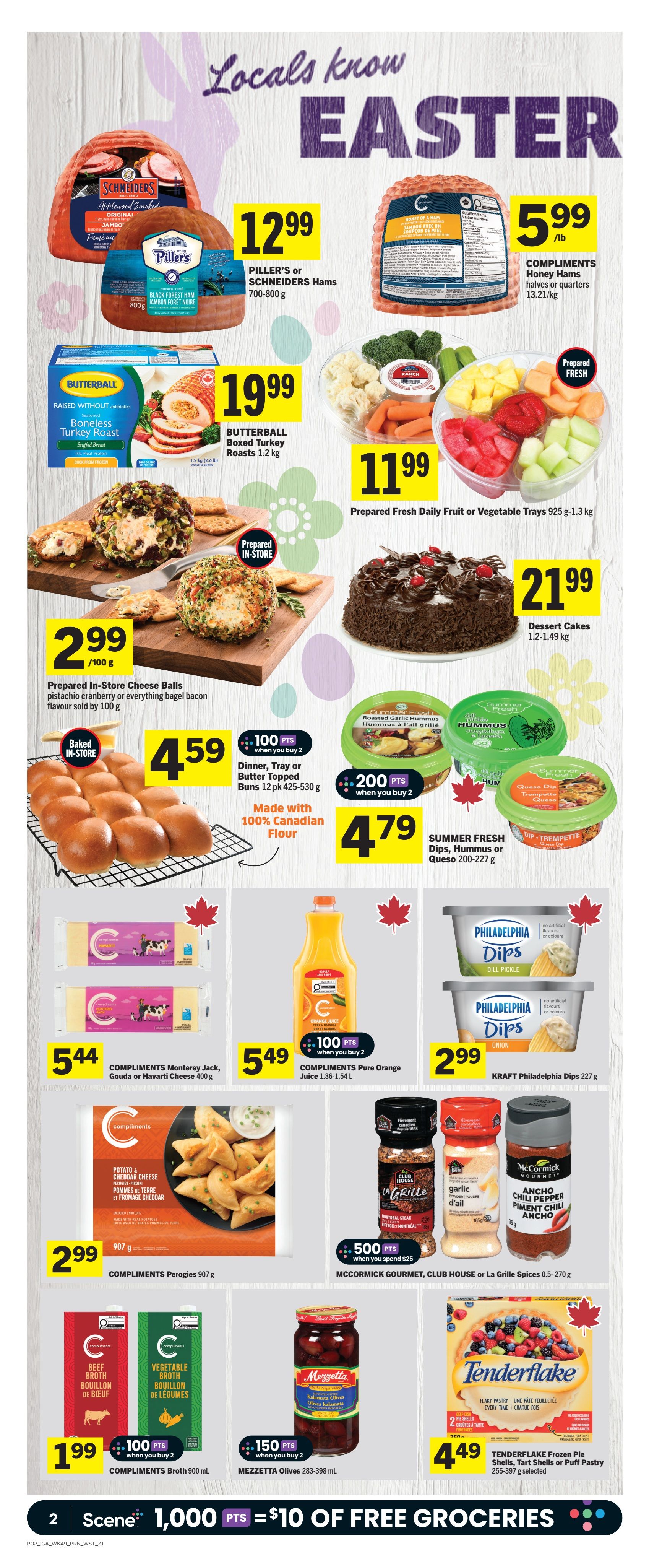 IGA Weekly Flyer Specials Page 3 features Easter-themed deals. Highlights include Piller's or Schneiders Hams for $12.99 (700-800 g), Compliments Honey Hams halves or quarters for $5.99/lb (13.21/kg), and Butterball Boxed Turkey Roasts for $19.99 (1.2 kg). Enjoy prepared fresh items like daily fruit or vegetable trays for $11.99 (925 g-1.3 kg), and in-store cheese balls in pistachio cranberry or everything bagel flavours for $2.99/100 g. Sweeten your Easter with Dessert Cakes for $21.99 (1.2-1.49 kg). Also featured are Dinner, Tray or Butter Topped Buns for $4.59 (12 pk), Summer Fresh Dips, Hummus or Queso for $4.79 (200-227 g), Compliments Monterey Jack, Gouda or Havarti Cheese for $5.44 (400 g), Compliments Pure Orange Juice for $5.49 (1.36-1.54 L), and Compliments Perogies for $2.99 (907 g). Stock up on Compliments Broth for $1.99 (900 mL) and Mezzetta Olives for $1.99 (283-398 mL) when you buy 2, earning bonus points. Explore McCormick, Club House or La Grille Spices for 500 bonus points when you spend $25. Tenderflake Frozen Pie Shells, Tart Shells or Puff Pastry are on sale for $4.49. Philadelphia Dips are available for $2.99 (227 g).