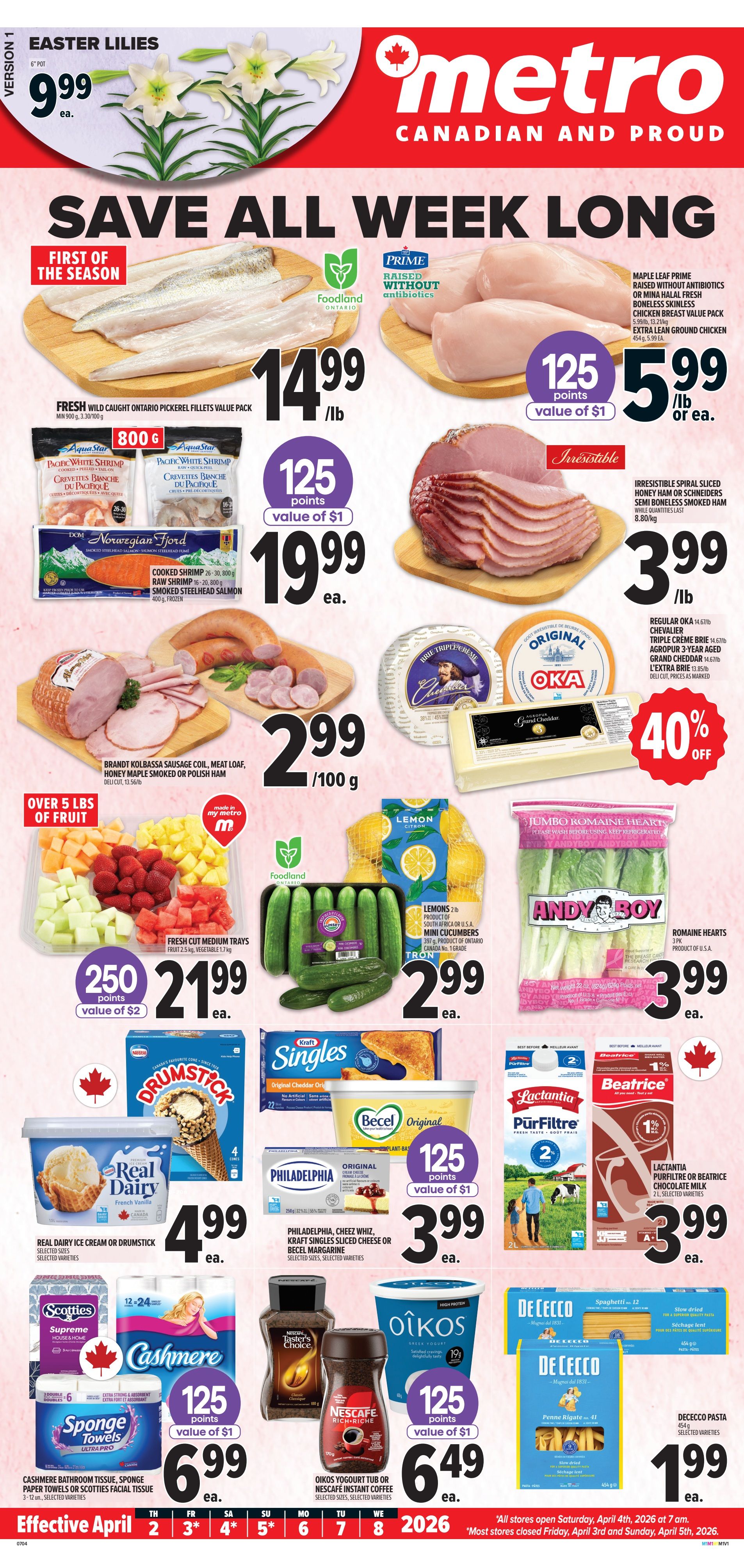 Metro flyer page 3 featuring 'Save All Week Long' specials. Highlights include Fresh Wild Caught Ontario Pickerel Fillets value pack for $14.99/lb, Maple Leaf Prime Boneless Skinless Chicken Breast value pack or Extra Lean Ground Chicken for $5.99/lb or ea., and Irresistible Spiral Sliced Honey Ham or Schneiders Semi-Boneless Smoked Ham for $3.99/lb. Also featured are Aqua Star Pacific White Shrimp for $19.99 ea., Norwegian Fjord Cooked Shrimp or Smoked Steelhead Salmon for $19.99 ea., and Brandt Kolbassa Sausage Coil, Meat Loaf, Honey Maple Smoked or Polish Ham deli cut for $2.99/100g. Fresh Cut Medium Trays of fruit are $21.99 ea. with 250 points value of $2. Lemons are $2.99 ea. and Andy Boy Mini Cucumbers are $2.99 ea. Romaine Hearts are $3.99 ea. Other deals include Real Dairy Ice Cream or Drumstick 4-pack for $4.99 ea., Philadelphia, Cheez Whiz, Kraft Singles Sliced Cheese or Becel Margarine for $3.99 ea. with 125 points value of $1. Oikos Yogurt Tub or Nescafe Instant Coffee for $6.49 ea. with 125 points value of $1. De Cecco Pasta for $1.99 ea. Scotties Supreme Bathroom Tissue, Sponge Towels, and Cashmere Bathroom Tissue are $6.99 ea. with 125 points value of $1. Lactantia Purfiltre or Beatrice Chocolate Milk is $3.99 ea. Easter Lilies are $9.99 ea. Save 40% off on Agropur cheese including Brie Triple Creme, Oka, and Grand Cheddar.