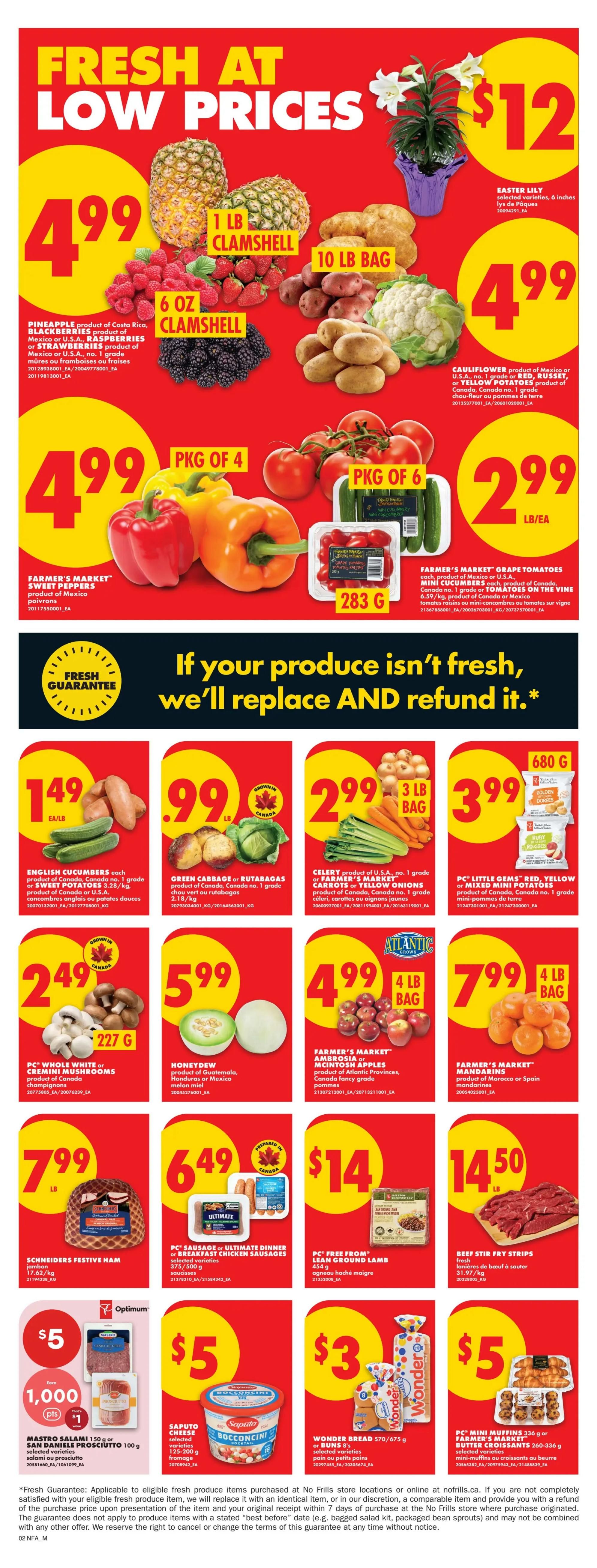 No Frills Atlantic Canada Weekly Flyer Specials Page 4. Fresh at low prices featuring Pineapple for $4.99, 1 lb clamshell Raspberries for $4.99, 6 oz clamshell Blackberries for $4.99. Also available are 10 lb bag Potatoes for $4.99 and Cauliflower for $4.99. Farmer's Market Sweet Peppers, pkg of 4, are $4.99. Farmer's Market Grape Tomatoes, 283 g, and Mini Cucumbers, 283 g, are $2.99 each. The flyer highlights a fresh produce guarantee: 'If your produce isn't fresh, we'll replace AND refund it.' Other deals include English Cucumbers or Sweet Potatoes for $1.49 each/lb, Green Cabbage or Rutabagas for $0.99/lb, and Celery or Farmer's Market Carrots or Yellow Onions for $2.99 per 3 lb bag. PC Little Gems Red, Yellow or Mini Potatoes are $3.99. PC Whole White or Cremini Mushrooms, 227 g, are $2.49. Honeydew is $5.99. Farmer's Market Ambrosia or McIntosh Apples, 4 lb bag, are $4.99. Farmer's Market Mandarins, 4 lb bag, are $7.99. Schneiders Festive Ham, 1.762 kg, is $7.99. PC Sausage or Ultimate Dinner Breakfast Fast Chicken Sausages, 375/500 g, are $6.49. PC Free From Lean Ground Lamb is $14. Beef Stir Fry Strips are $14.50. Mastro Salami, 150 g, or San Daniele Prosciutto, 100 g, are $5 with 1,000 Optimum points and $1 off. Saputo Bocconcini Cheese, 500 g, is $5. Wonder Bread 570/675 g or buns are $3. PC Mini Muffins or Butter Croissants are $5.
