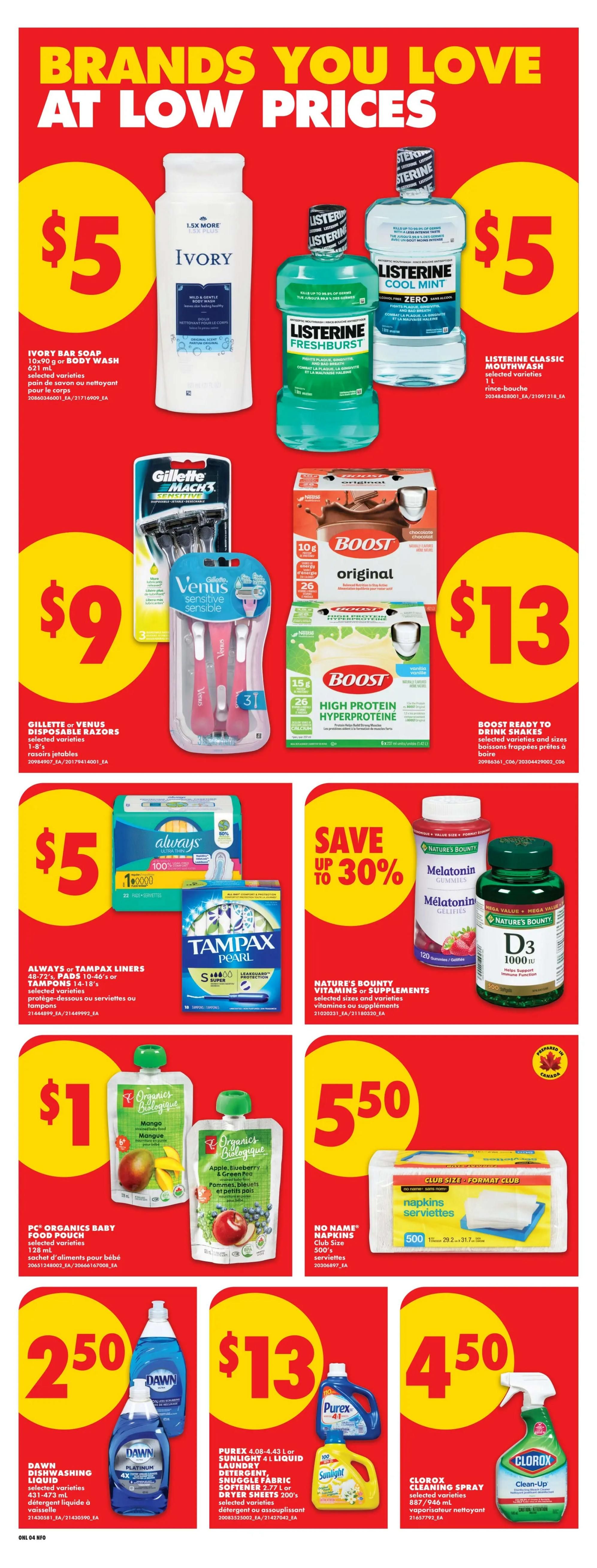 No Frills weekly flyer specials page 10 features 'Brands You Love At Low Prices'. Ivory Bar Soap or Body Wash is $5. Listerine Classic Mouthwash, Fresh Burst or Cool Mint Zero are $5. Gillette or Venus Disposable Razors are $9. Boost Original or High Protein Hyperproteine Drink Shakes are $13. Always or Tampax Liners, Pads or Tampons are $5. Nature's Bounty Vitamins or Supplements are on sale with savings up to 30%. PC Organics Baby Food Pouch is $1. No Name Napkins Club Size 500's are $5.50. Dawn Dishwashing Liquid is $2.50. Purex 4.08-4.43 L Liquid Laundry Detergent, Snuggle Fabric Softener 2.77 L or Dryer Sheets 200's are $13. Clorox Cleaning Spray 887/946 mL is $4.50.