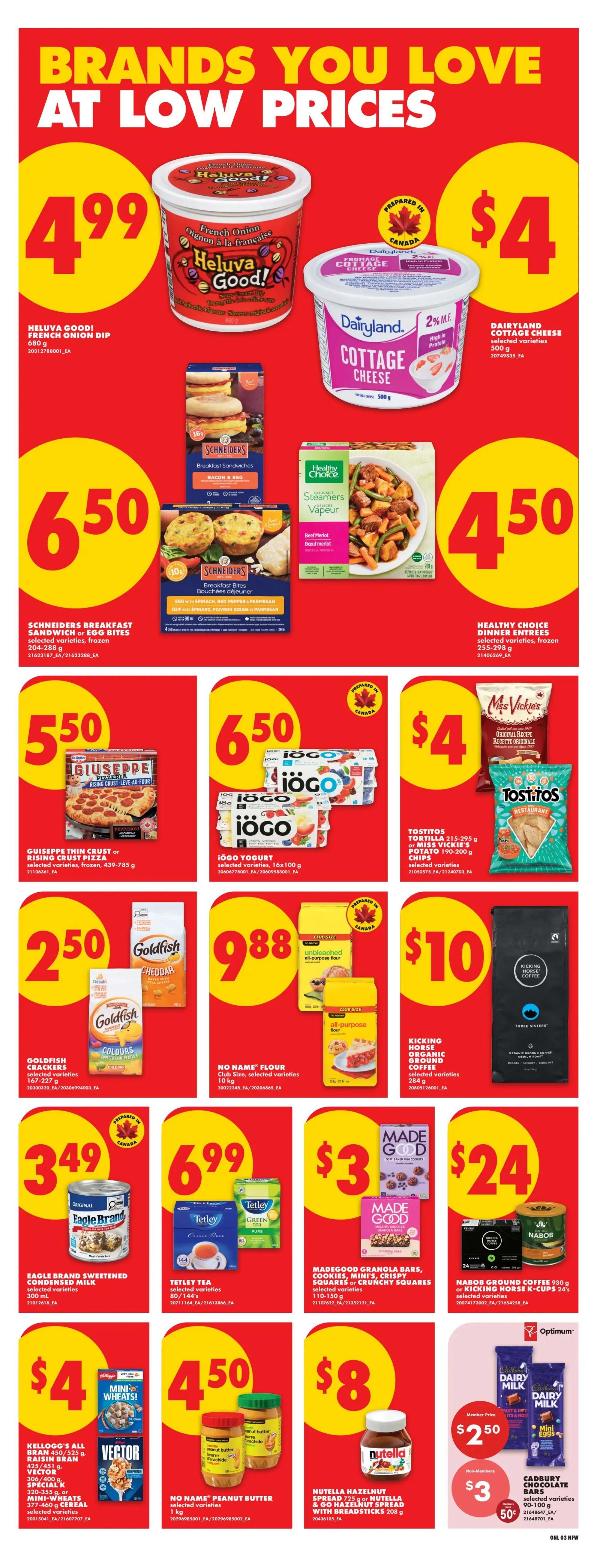 No Frills weekly flyer specials page 8 features brands you love at low prices. Deals include Heluva Good! French Onion Dip for $4.99, Dairyland Cottage Cheese for $4, and Schneiders Breakfast Sandwiches or Egg Bites for $6.50. Also featured are Healthy Choice Dinner Entrees for $4.50, Giuseppe Thin Crust or Rising Crust Pizza for $5.50, IOGO Yogurt for $6.50, Tostitos Tortilla Chips and Miss Vickie's Potato Chips for $4, Goldfish Crackers for $2.50, No Name All-Purpose Flour for $9.88, and Kicking Horse Organic Ground Coffee for $10. Additional savings include Eagle Brand Sweetened Condensed Milk for $3.49, Tetley Tea for $6.99, MadeGood Granola Bars, Cookies, Mini's, Crispy Squares or Crunchy Squares for $3, Nabob Ground Coffee for $24, Kellogg's All-Bran Cereal and Vector Cereal for $4, No Name Peanut Butter for $4.50, Nutella Hazelnut Spread or Go Nutella & Go Hazelnut Spread with Breadsticks for $8, and Cadbury Chocolate Bars for $2.50 member price or $3 non-member price.