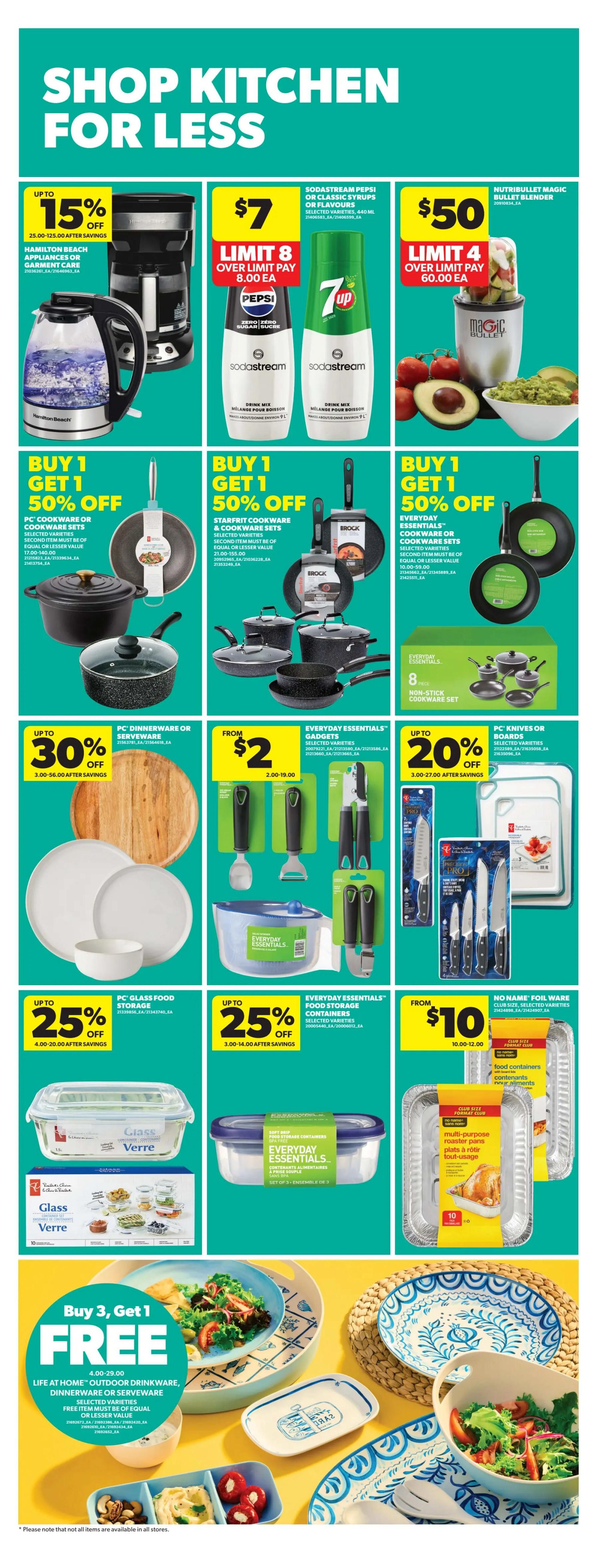 Real Canadian Superstore weekly flyer specials page 34 features kitchen items on sale. Save up to 15% on Hamilton Beach appliances or garment care items. Sodastream Pepsi or Classic Syrups are $7 with a limit of 8, over limit pay $8.00 each. The Nutribullet Magic Bullet Blender is $50 with a limit of 4, over limit pay $60.00 each. Buy 1 Get 1 50% off on PC Cookware or Cookware Sets, and Starfrit Cookware & Cookware Sets. Everyday Essentials Cookware Sets are also Buy 1 Get 1 50% off. Save up to 30% on PC Dinnerware or Serveware, with prices ranging from $3.00-$6.00 after savings. Everyday Essentials Gadgets are from $2. Save up to 20% on PC Knives or Boards. PC Glass Food Storage is up to 25% off, with prices from $4.00-$20.00 after savings. Everyday Essentials Food Storage Containers are also up to 25% off, with prices from $3.00-$14.00 after savings. No Name Foil Ware is from $10. Additionally, there is a Buy 3, Get 1 Free offer on Life at Home Outdoor Drinkware, Dinnerware or Serveware, with prices from $4.00-$29.00.