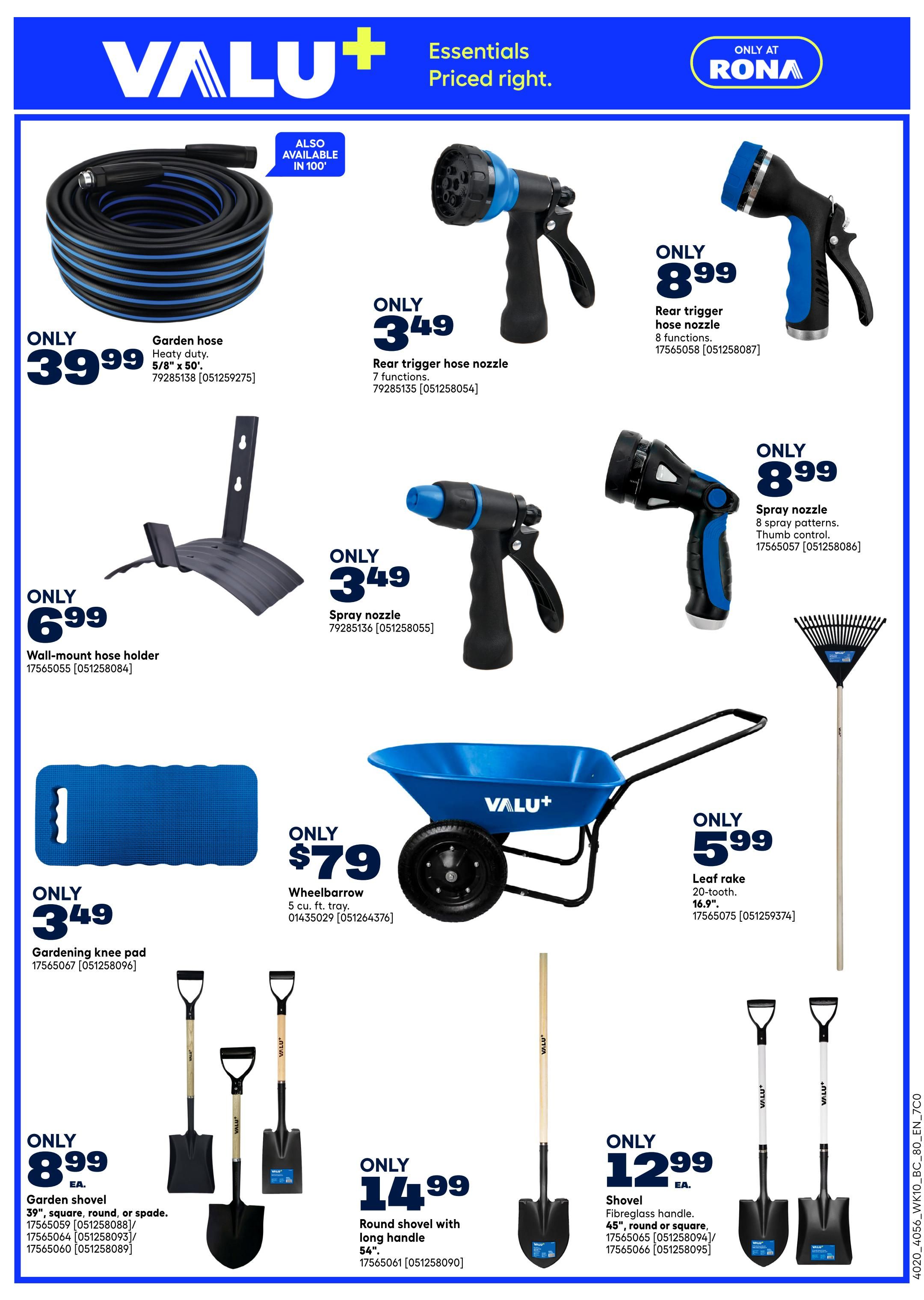 Rona flyer page 9 features Valu+ essentials. Deals include a 50-foot heavy-duty garden hose for only $39.99, also available in 100'. A wall-mount hose holder is $6.99. For watering, find a rear trigger hose nozzle for $3.49 and a spray nozzle for $3.49. A rear trigger hose nozzle with 8 spray functions is $8.99, and a spray nozzle with 8 spray patterns and thumb control is also $8.99. Other gardening tools on sale are a gardening knee pad for $3.49, a blue 5 cu. ft. tray wheelbarrow for $79, and a 20-tooth, 16.9' leaf rake for $5.99. Shovels are featured with a garden shovel (39', square, round, or spade) for $8.99 each, a 54' round shovel with a long handle for $14.99, and a fibreglass handle shovel (45', round or square) for $12.99 each.