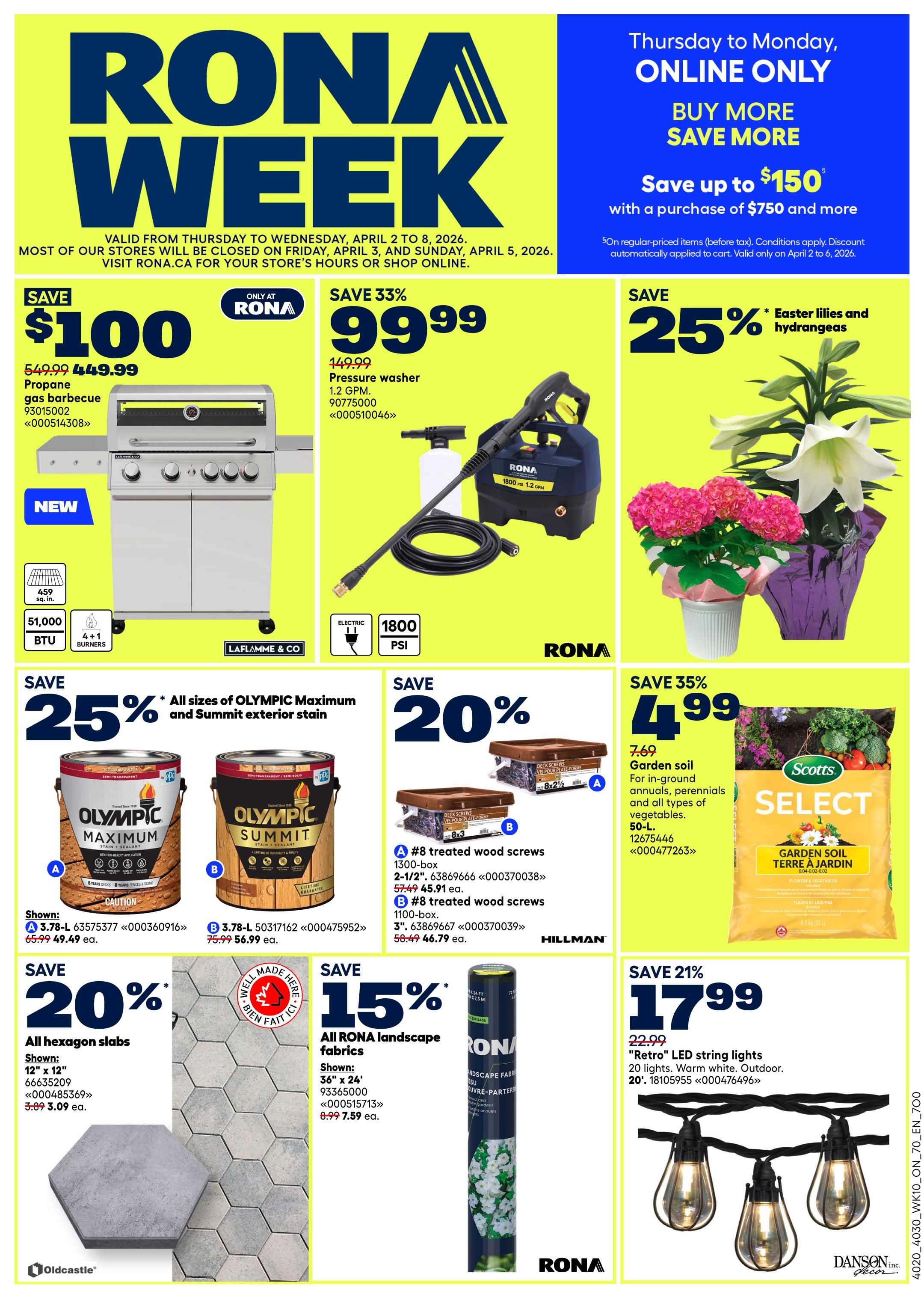 Rona Week flyer specials valid April 2 to April 8, 2026. Save $100 on a propane gas barbecue, now $449.99, originally $549.99. Save 33% on a pressure washer, now $99.99, originally $149.99. Buy more, save more online only, up to $150 with a purchase of $750 and more. Save 25% on Easter lilies and hydrangeas. Save 25% on all sizes of Olympic Maximum and Summit exterior stain, with Olympic Maximum 3.78-L shown for $49.49 (was $65.99) and Olympic Summit 3.78-L shown for $56.99 (was $75.99). Save 35% on 50-L garden soil, now $7.69. Save 20% on all hexagon slabs, 12' x 12' shown for $3.09 (was $3.89). Save 15% on RONA landscape fabrics, 36' x 24' shown for $7.59 (was $8.99). Save 20% on #8 treated wood screws, 1300-box for $45.91 (was $57.49) and 1100-box for $46.79 (was $58.49). Save 21% on 'Retro' LED string lights, 20 lights, warm white, outdoor, 20', now $17.99 (was $22.99).