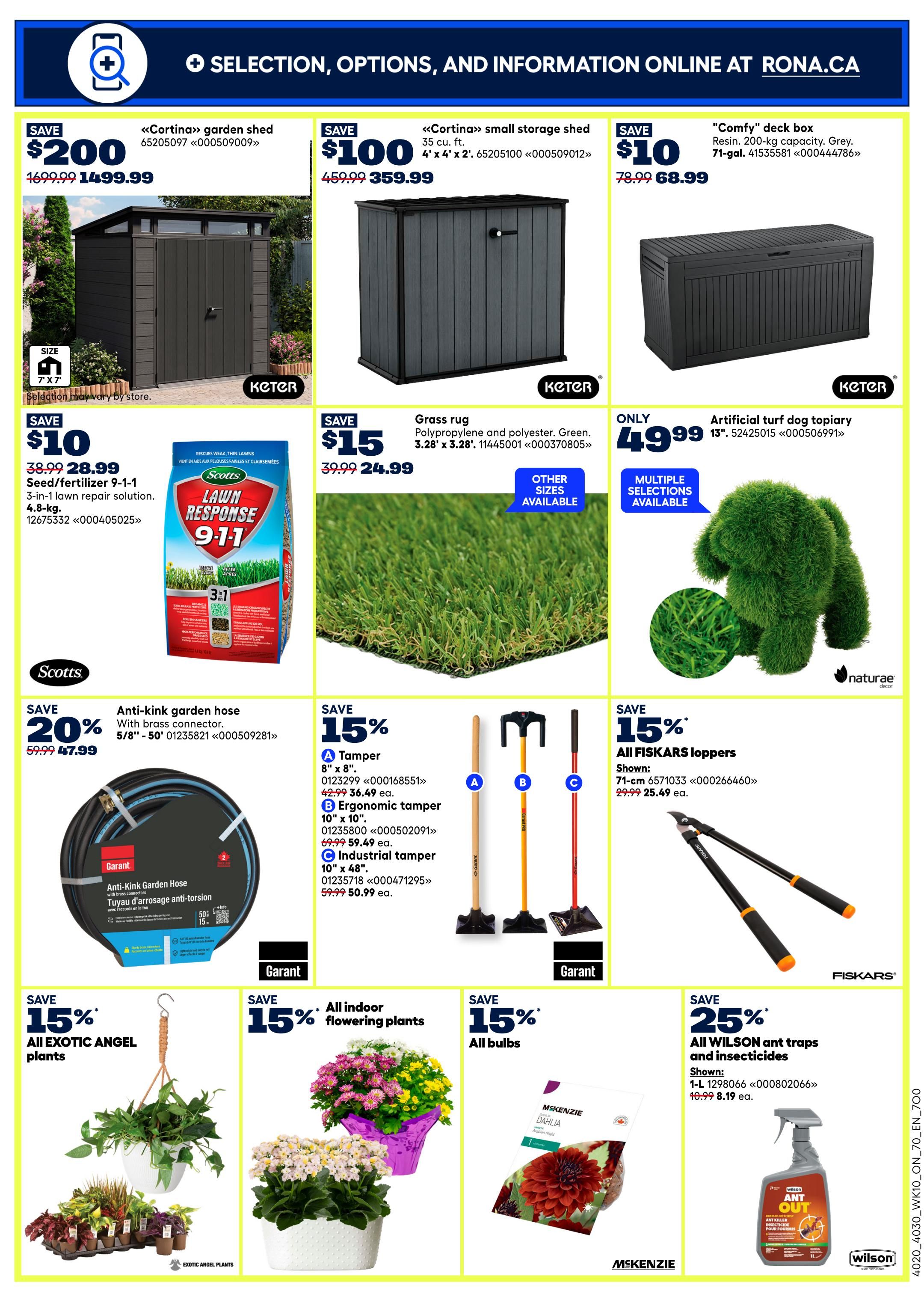 Rona weekly flyer specials page 11 features savings on outdoor and gardening items. Save $200 on a 'Cortina' garden shed, now $1499.99. Save $100 on a 'Cortina' small storage shed (35 cu. ft., 4' x 4' x 2'), now $359.99. Save $10 on a 'Comfy' deck box (71-gal. capacity, grey), now $68.99. Save $10 on Scotts lawn response seed/fertilizer 9-1-1 (4.8 kg), now $28.99. Save $15 on a grass rug (3.28' x 3.28'), now $24.99. Artificial turf dog topiary (13') is only $49.99. Save 20% on anti-kink garden hose (5/8' - 50'), now $47.99. Save 15% on tampers: A Tamper (8' x 8') for $36.49, B Ergonomic tamper (10' x 10') for $59.49, and C Industrial tamper (10' x 48') for $50.99. Save 15% on all FISKARS loppers, with 71-cm loppers shown for $25.49. Save 15% on all exotic angel plants. Save 15% on all indoor flowering plants. Save 15% on all bulbs. Save 25% on all WILSON ant traps and insecticides, with 1-L shown for $8.19.