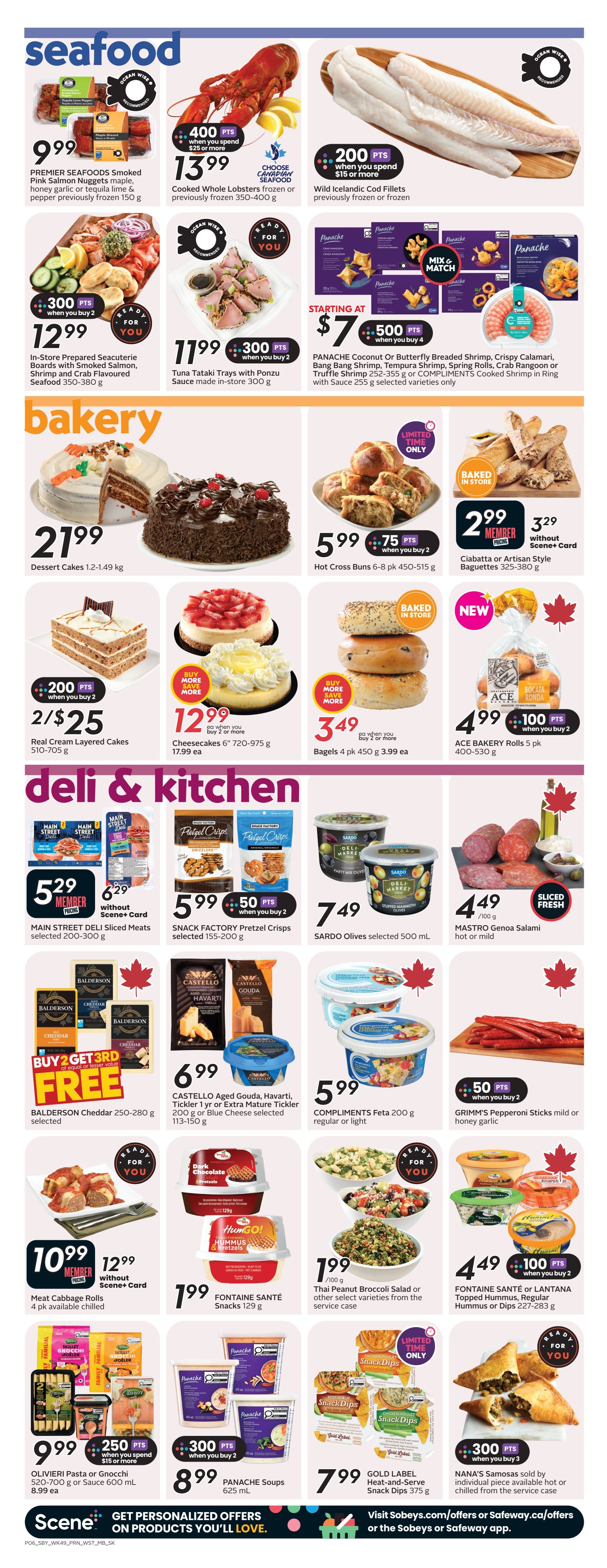 Safeway flyer page 9 features a variety of seafood, bakery, and deli & kitchen items. In seafood, find Premier Seafoods Smoked Pink Salmon Nuggets for $9.99, Cooked Whole Lobsters for $13.99 with 400 bonus points when you spend $25 or more, and Wild Icelandic Cod Fillets for $12.99 with 200 bonus points when you spend $15 or more. Also available are In-Store Prepared Seacuterie Boards for $12.99 when you buy 2 with 300 bonus points, and Tuna Tataki Trays with Ponzu Sauce for $11.99 when you buy 2 with 300 bonus points. The Panache Mix & Match offer includes Coconut or Butterfly Breaded Shrimp, Crispy Calamari, Bang Bang Shrimp, Tempura Shrimp, Spring Rolls, Crab Rangoon, or Compliments Cooked Shrimp in Ring for starting at $7.00 when you buy 4 with 500 bonus points. The bakery section offers Dessert Cakes for $21.99, Hot Cross Buns 6-8 pk for $5.99 with 75 bonus points when you buy 2, and Ciabatta or Artisan Style Baguettes for $2.99 for members (or $3.29 without Scene+ Card). Also featured are Real Cream Layered Cakes 2/$25 with 200 bonus points when you buy 2, Cheesecakes 720-975 g for $12.99 when you buy 2 or more, and Bagels 4 pk for $3.49 when you buy 2 or more. ACE Bakery Rolls 5 pk are $4.99 with 100 bonus points when you buy 2. In deli & kitchen, Main Street Deli Sliced Meats are $5.29 for members (or $6.29 without Scene+ Card), Snack Factory Pretzel Crisps for $5.99 with 50 bonus points when you buy 2, and Sardo Olives selected 500 mL for $7.49. Mastro Genoa Salami is $4.49/100 g. Balderson Cheddar is buy 2 get 3rd free of equal or lesser value. Castello Aged Gouda, Havarti, Tickler 1 yr or Extra Mature Tickler 200 g or Blue Cheese selected are $6.99. Compliments Feta 200 g is $5.99. Grimm's Pepperoni Sticks mild or honey garlic are $5.99 with 50 bonus points when you buy 2. Meat Cabbage Rolls 4 pk are $10.99 for members (or $12.99 without Scene+ Card). Fontaine Santé Snacks 129 g are $1.99. Thai Peanut Broccoli Salad or other select varieties from the service case are $1.99/100 g. Fontaine Santé or Lantana Topped Hummus, Regular Hummus or Dips 227-283 g are $4.49 with 100 bonus points when you buy 2. Olivieri Pasta or Gnocchi 520-700 g or Sauce 600 mL are $9.99 when you spend $15 or more with 250 bonus points. Panache Soups 625 mL are $8.99 when you buy 2 with 300 bonus points. Gold Label Heat-and-Serve Snack Dips 375 g are $7.99. Nana's Samosas are $7.99 with 300 bonus points when you buy 3.