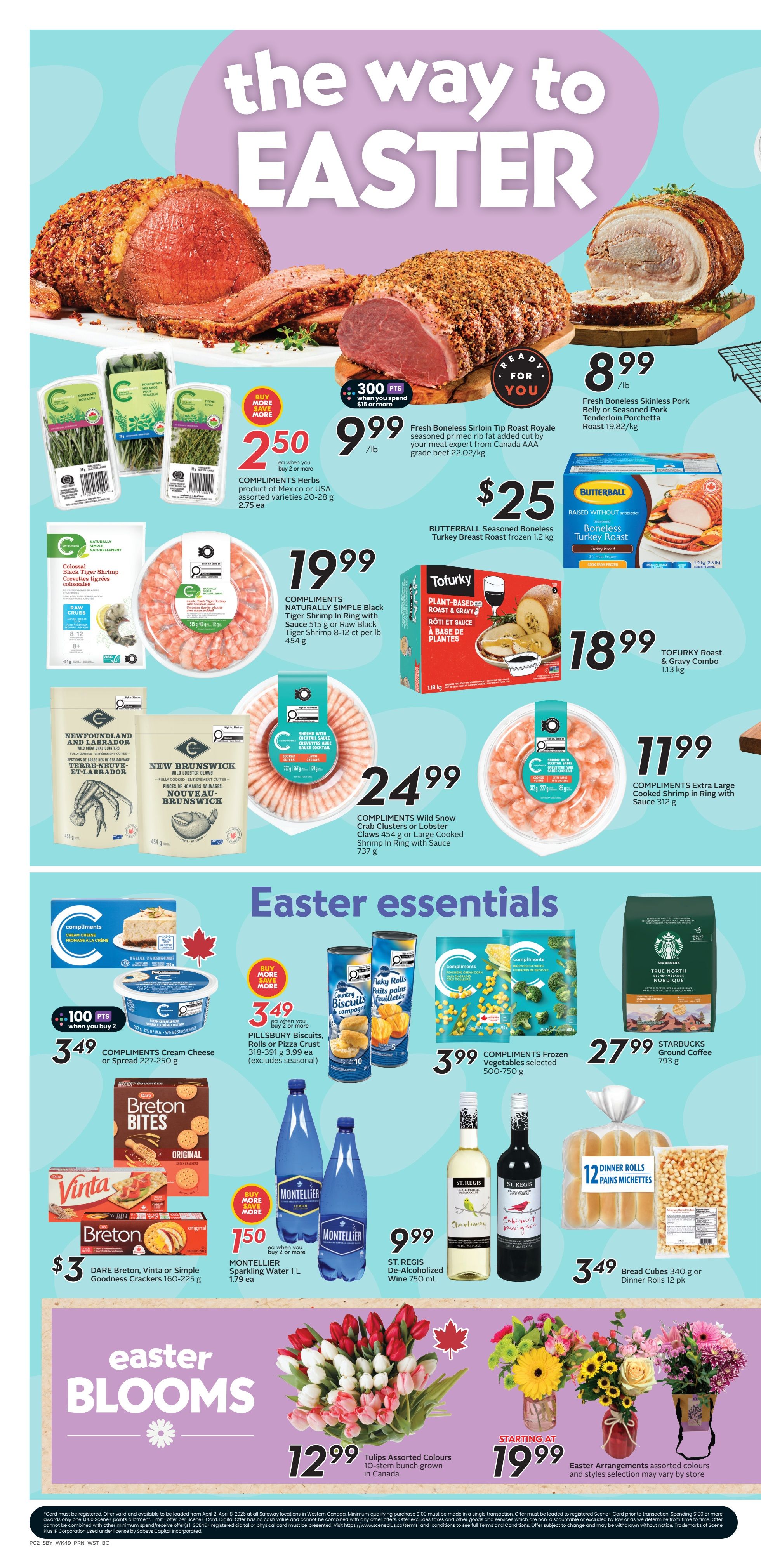 Safeway flyer page 5 features Easter specials and blooms. Top section showcases fresh meat including Fresh Boneless Sirloin Tip Roast Royale at $9.99/lb and Fresh Boneless Skinless Pork Belly or Seasoned Pork Tenderloin Porchetta Roast at $8.99/lb. Compliments Herbs are $2.50 each when you buy 2 or more, earning 300 bonus points when you spend $15 or more. Also featured are Compliments Naturally Simple Black Tiger Shrimp in Ring with Sauce or Raw Black Tiger Shrimp at $19.99, Butterball Seasoned Boneless Turkey Roast for $25, and Tofurky Roast & Gravy Combo for $18.99. Compliments Wild Snow Crab Clusters or Lobster Claws are $24.99. Easter essentials include Compliments Cream Cheese or Spread for $3.49 when you buy 2, Pillsbury Rolls or Pizza Crust for $3.49 each when you buy 2 or more, Compliments Frozen Vegetables for $3.99, and Starbucks Ground Coffee for $27.99. Drinks on sale are Montellier Sparkling Water for $1.50 when you buy 2 or more and St. Regis De-Alcoholized Wine for $9.99. Easter Blooms include Tulips Assorted Colours for $12.99 and Easter Arrangements starting at $19.99.