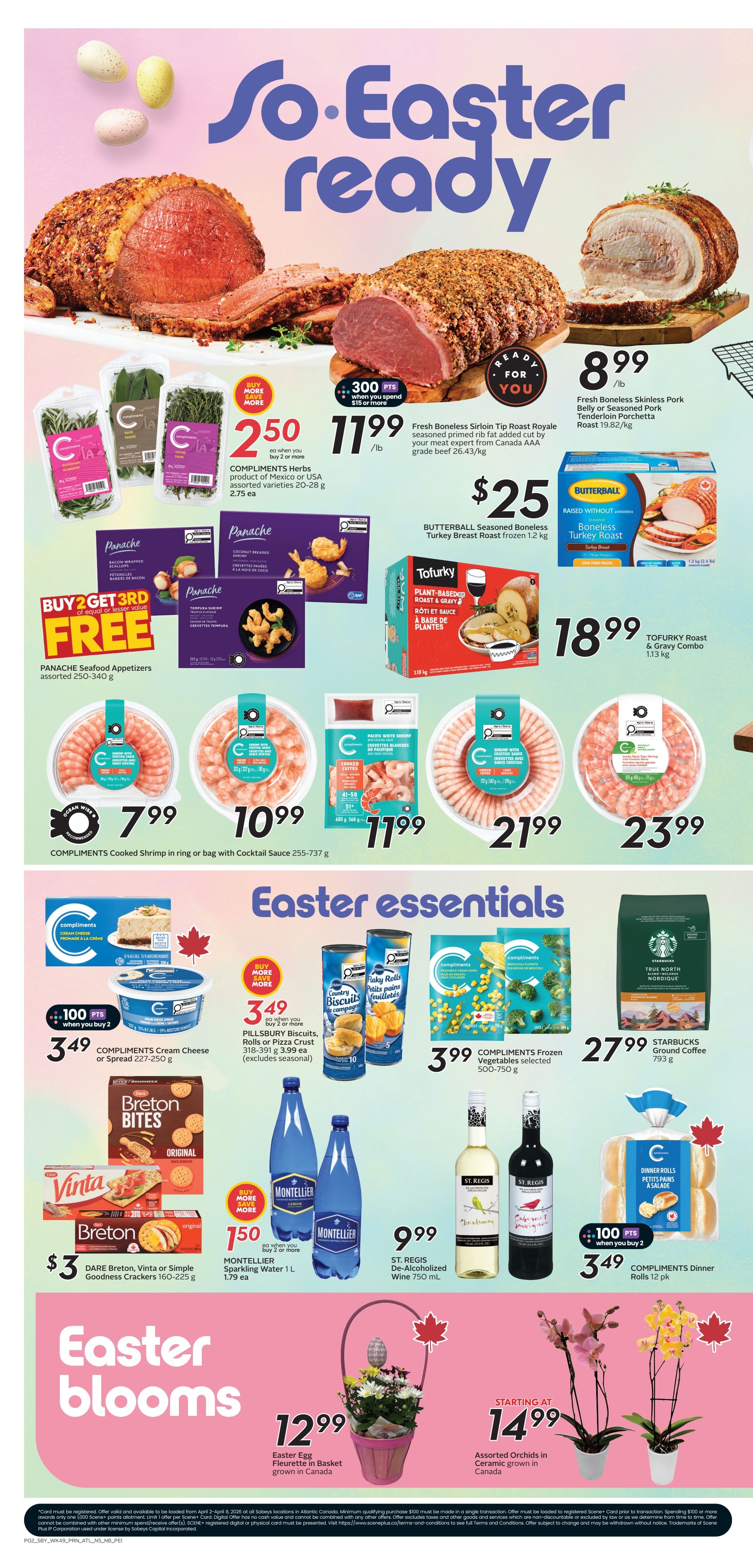 Sobeys Atlantic Canada weekly flyer specials, page 5. Features a large selection of Easter-themed products. Highlights include Fresh Boneless Sirloin Tip Roast Royale at $11.99/lb, Fresh Boneless Skinless Pork Belly or Seasoned Pork Tenderloin Porchetta Roast at $8.99/lb, and Butterball Seasoned Boneless Turkey Roast for $25. Also available are Compliments Herbs for $2.50 when you buy 2 or more, Panache Seafood Appetizers with a Buy 2 Get 1 Free offer, and Tofurky Roast & Gravy Combo for $18.99. Seafood options include Compliments Cooked Shrimp in ring or bag with Cocktail Sauce for $7.99, another option for $10.99, and Pacific White Shrimp for $11.99. Easter essentials include Compliments Cream Cheese or Spread for $3.49 with 100 bonus points when you buy 2, Pillsbury Biscuits, Rolls or Pizza Crust for $3.49 when you buy 2, Compliments Frozen Vegetables for $3.99, and Starbucks Ground Coffee for $27.99. Beverages include Montellier Sparkling Water 1L for $1.50 when you buy 2 or more, and St. Regis De-Alcoholized Wine 750 mL for $9.99. Also featured are Breton Bites, Vinta, and Simple Goodness Crackers for $3. Compliments Dinner Rolls 12 pk are $3.49 with 100 bonus points when you buy 2. For Easter blooms, an Easter Egg Fleurouette in Basket is $12.99 and Assorted Orchids in Ceramic bowls start at $14.99.