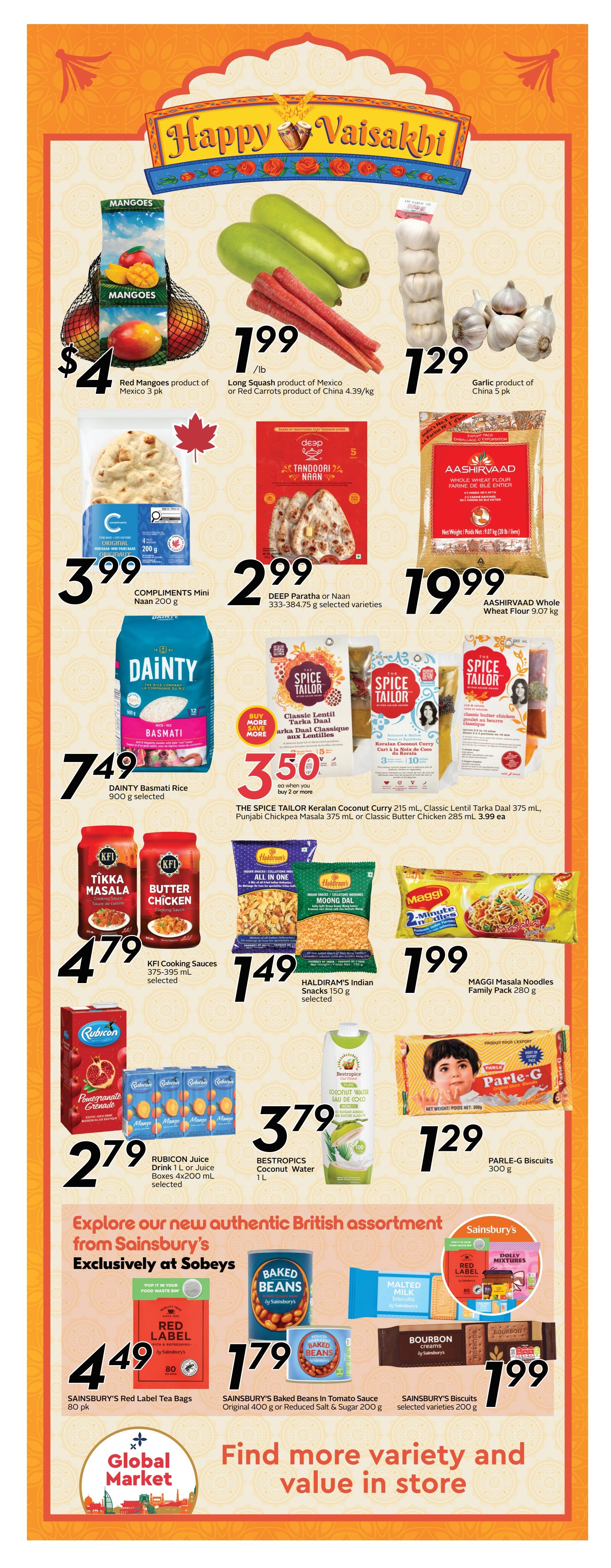 Sobeys Atlantic Canada Weekly Flyer Specials Page 11 features a Happy Vaisakhi theme. Featured produce includes Red Mangoes for $4, Long Squash or Red Carrots for $1.99/lb, and Garlic for $1.29/pack. Other items include COMPLIMENTS Mini Naan 200g for $3.99, DEEP Paratha or Naan 333-384.75g selected varieties for $2.99, and AASHIRVAAD Whole Wheat Flour 9.07 kg for $19.99. Explore new authentic British assortments from Sainsbury's, exclusively at Sobeys. Products include SAINSBURY'S Red Label Tea Bags 80 pk for $4.49, SAINSBURY'S Baked Beans in Tomato Sauce Original 400g or Reduced Salt & Sugar 200g for $1.79, and SAINSBURY'S Biscuits selected varieties 200g for $1.99. Also available are DAINTY Basmati Rice 900g selected for $7.49. The Spice Tailor offers Keralan Coconut Curry 215 mL, Classic Lentil Tarka Daal 375 mL, Punjabi Chickpea Masala 375 mL or Classic Butter Chicken 285 mL for $3.50 each when you buy 2 or more. KFI Cooking Sauces 375-395 mL selected are $4.79. HALDIRAM'S Indian Snacks 150 g selected are $1.49. MAGGI Masala Noodles Family Pack 280 g are $1.99. RUBICON Juice Drink 1 L or Juice Boxes 4x200 mL selected are $2.79. BESTROPICS Coconut Water 1 L is $3.79. PARLE-G Biscuits 300 g are $1.29. Find more variety and value in store.