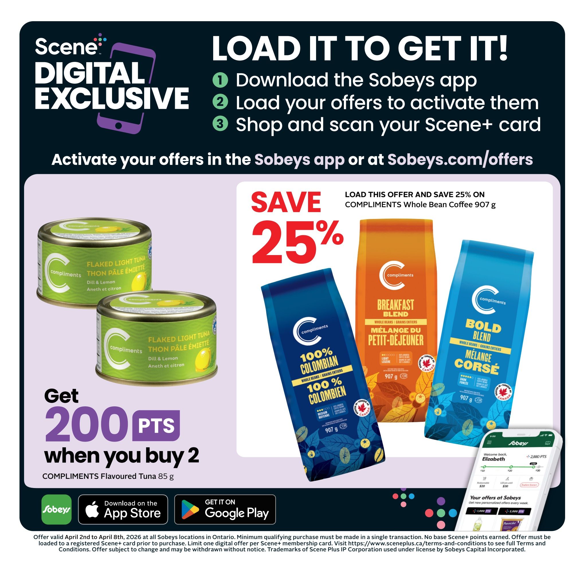 Sobeys flyer page 4: Load it to get it! Download the Sobeys app, load your offers to activate them, and shop and scan your Scene+ card. Activate your offers in the Sobeys app or at Sobeys.com/offers. Save 25% on Compliments Whole Bean Coffee 907 g when you load this offer. Get 200 Scene+ points when you buy 2 Compliments Flavoured Tuna 85 g. The flyer is valid April 2nd to April 8th, 2026, at Sobeys locations in Ontario. Minimum qualifying purchase must be made in a single transaction. No base Scene+ points earned. Offer must be loaded to a registered Scene+ card prior to purchase. Visit https://www.sceneplus.ca/terms-and-conditions to see full terms and conditions. Offer subject to change and may be withdrawn without notice. Trademarks of Scene Plus IP Corporation used under license by Sobeys Capital Incorporated.