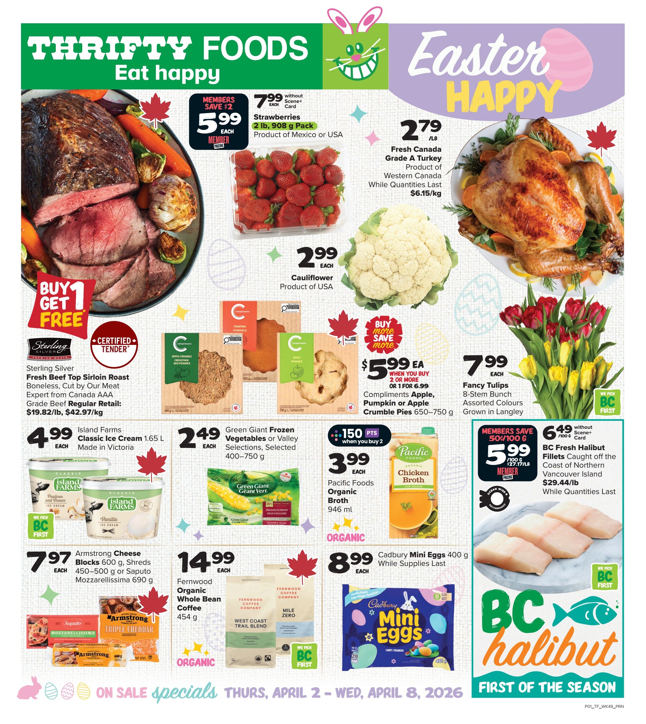 Thrifty Foods Weekly Flyer Specials, Page 1. Featured items include Sterling Silver Fresh Beef Top Sirloin Roast, Buy 1 Get 1 Free, with regular retail of $19.82/lb, $42.97/kg. Member pricing on Strawberries is $5.99 each for a 2 lb, 908 g pack, product of Mexico or USA. Fresh Canada Grade A Turkey is $2.79/lb, product of Western Canada. Cauliflower is $2.99 each, product of USA. Compliments Apple, Pumpkin or Apple Crumble Pies are $5.99 each when you buy 2 or more, or 1 for $6.99. Island Farms Classic Ice Cream 1.65 L is $4.99 each, made in Victoria. Green Giant Frozen Vegetables or Valley Selections 400-750 g are $2.49 each. Pacific Foods Organic Chicken Broth 946 ml is $3.99 each. Fancy Tulips 8-Stem Bunch are $7.99 each, grown in Langley. BC Fresh Halibut Fillets caught off the coast of Northern Vancouver Island are $5.99/lb with member pricing, or $6.49/lb without Scene+ Card. Armstrong Cheese Blocks 600 g, Shreds 450-500 g or Saputo Mozzarellissima 690 g are $7.97 each. Fernwood Organic Whole Bean Coffee 454 g is $14.99 each. Cadbury Mini Eggs 400 g are $8.99 each. Sale specials are valid Thursday, April 2 to Wednesday, April 8, 2026.