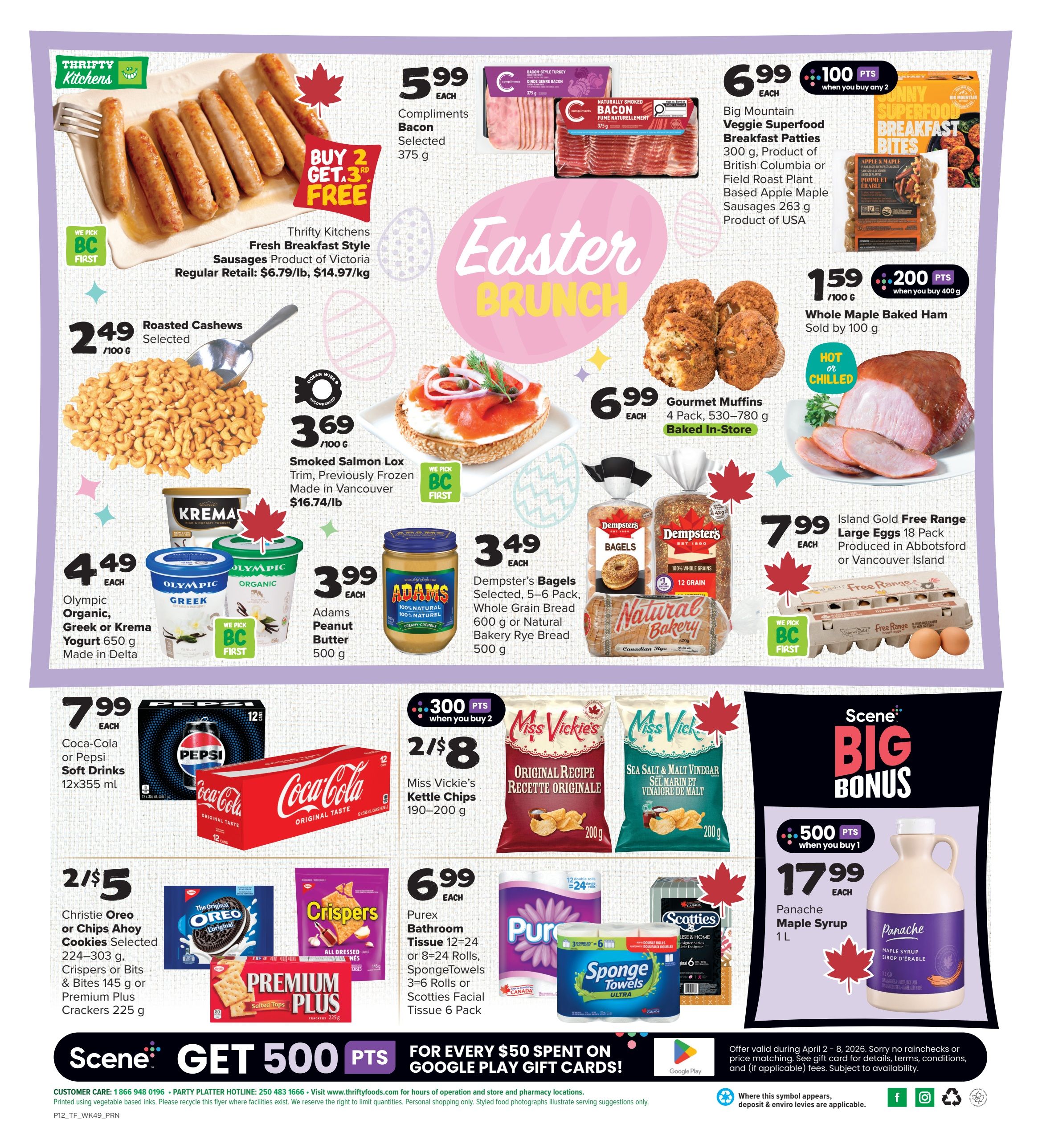 Thrifty Foods weekly flyer specials page 2 features Easter Brunch deals. Get Compliments Bacon selected 375 g for $5.99 each, buy 2 get 1 free on Thrifty Kitchens Fresh Breakfast Style Sausages (Product of Victoria) at regular retail $6.79/lb or $14.97/kg. Enjoy Big Mountain Veggie Superfood Breakfast Patties 300 g, or Plant Based Apple Maple Sausages 263 g for $6.99 each. Whole Maple Baked Ham is $1.59 per 100 g with 200 bonus Scene points when you buy 400 g. Roasted Cashews selected 100 g are $2.49. Smoked Salmon Lox Trim, previously frozen, made in Vancouver is $3.69 per 100 g. Olympic Organic, Greek or Krema Yogurt 650 g, made in Delta, is $4.49 each. Adams Peanut Butter 500 g is $3.99 each. Dempster's Bagels selected 5-6 pack, Whole Grain Bread 600 g or Natural Bakery Rye Bread 500 g are $3.49 each. Island Gold Free Range Large Eggs 18 pack, produced in Abbotsford or Vancouver Island, are $7.99 each. Coca-Cola or Pepsi Soft Drinks 12x355 ml are $7.99 each. Miss Vickie's Kettle Chips 190-200 g are 2 for $8 with 300 bonus Scene points when you buy 2. Christie Oreo or Chips Ahoy Cookies selected 224-303 g, Crispers or Bits & Bites 145 g or Premium Plus Crackers 225 g are 2 for $5. Panache Maple Syrup 1 L is $17.99 each with 500 bonus Scene points when you buy 1. Purex Bathroom Tissue 12-24 rolls, SpongeTowels 3=6 rolls or Scotties Facial Tissue 6 pack are $6.99 each. Scene members get 500 bonus Scene points for every $50 spent on Google Play gift cards.