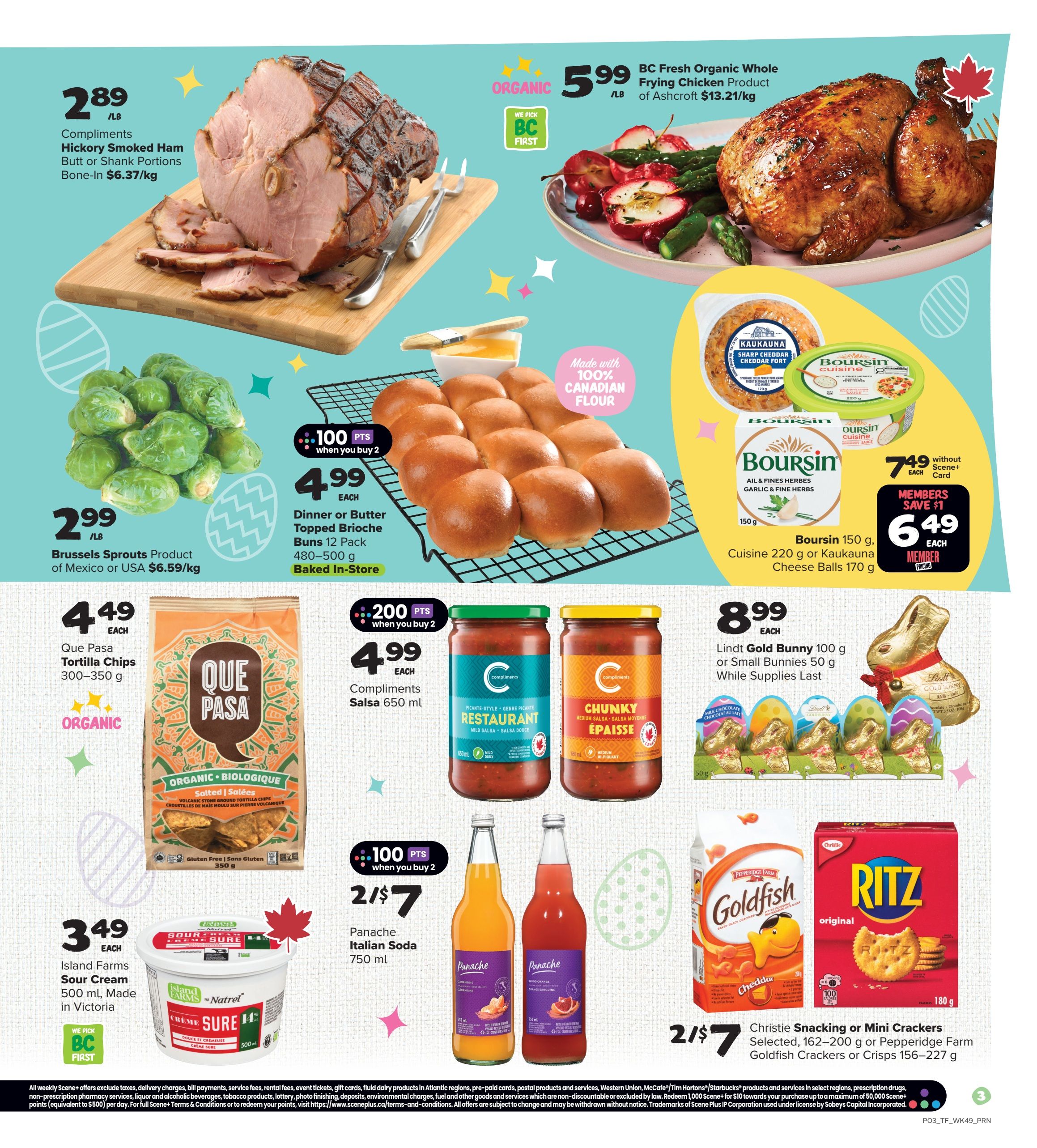 Thrifty Foods weekly flyer specials page 4 features Compliments Hickory Smoked Ham Butt or Shank Portions Bone-In for $2.89/lb. Organic BC Fresh Whole Chicken is $5.99/lb. Brussels Sprouts are $2.99/lb. Dinner or Butter Topped Brioche Buns 12 Pack (480-500g) are 2 for $4.99 with 100 bonus Scene+ points when you buy 2. Que Pasa Tortilla Chips (300-350g) are $4.49 each. Compliments Salsa (650ml) is 2 for $4.99 with 200 bonus Scene+ points when you buy 2. Boursin 150g, Cuisine 220g or Kaukauna Cheese Balls 170g are $6.49 each when you buy 2 and are $7.49 without Scene+ card, saving members $1. Lindt Gold Bunny 100g or Small Bunnies 50g are $8.99 each while supplies last. Island Farms Sour Cream (500ml) is $3.49 each, made in Victoria. Panache Italian Soda (750ml) is 2 for $7. Christie Snacking or Mini Crackers (162-200g) or Pepperidge Farm Goldfish Crackers or Crisps (156-227g) are 2 for $7.