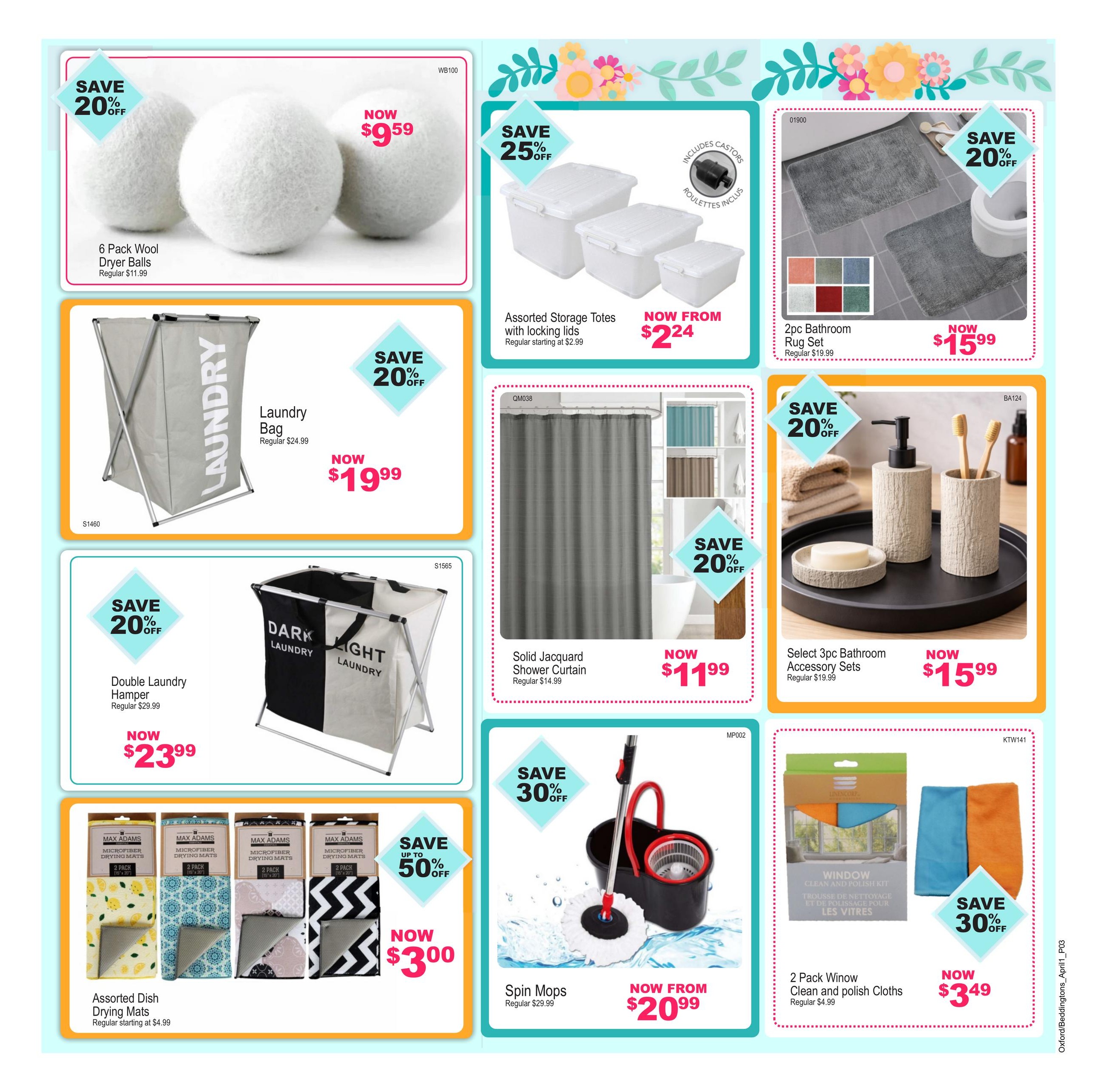 Beddington's flyer specials page 3 features a variety of home goods. Save 20% on a 6-pack of Wool Dryer Balls, now $9.59, regularly $11.99. Save 25% on Assorted Storage Totes with locking lids, now from $2.24, regularly starting at $2.99. Save 20% on a 2pc Bathroom Rug Set, now $15.99, regularly $19.99. Save 20% on a Laundry Bag, now $19.99, regularly $24.99. Save 20% on a Double Laundry Hamper, now $23.99, regularly $29.99. Save 20% on a Solid Jacquard Shower Curtain, now $11.99, regularly $14.99. Save 20% on Select 3pc Bathroom Accessory Sets, now $15.99, regularly $19.99. Save up to 50% on Assorted Dish Drying Mats, 2-pack, now $3.00, regularly starting at $4.99. Save 30% on Spin Mops, now from $20.99, regularly $29.99. Save 30% on a 2 Pack Winow Clean and Polish Cloths, now $3.49, regularly $4.99.