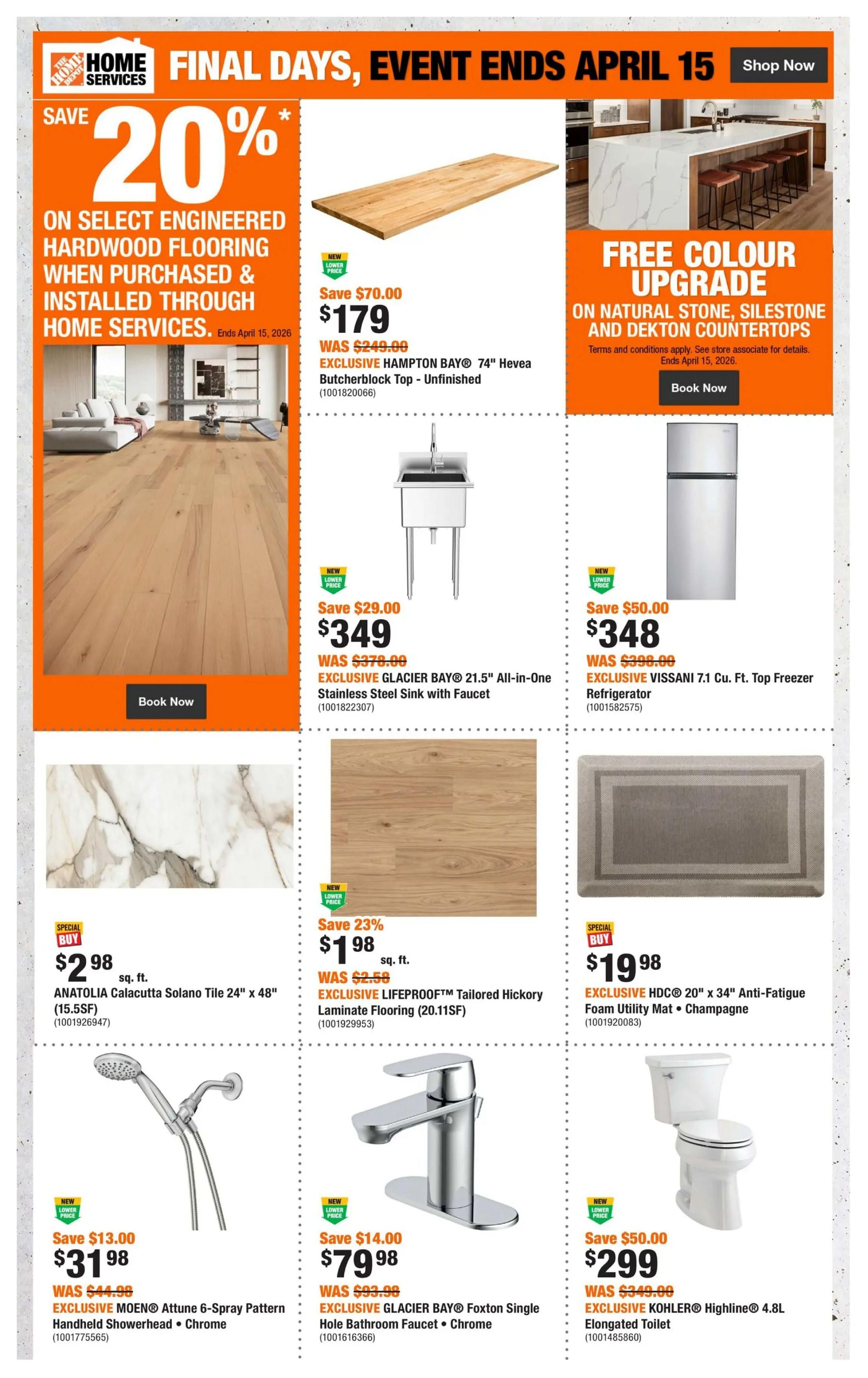 Home Depot flyer page 9 featuring final days sales ending April 15, 2026. Save 20% on select engineered hardwood flooring when purchased and installed through Home Services. Featured products include: EXCLUSIVE HAMPTON BAY® 74' Hevea Butcherblock Top - Unfinished for $179 (save $70.00), EXCLUSIVE GLACIER BAY® 21.5' All-in-One Stainless Steel Sink with Faucet for $349 (save $29.00), and EXCLUSIVE VISSANI 7.1 Cu. Ft. Top Freezer Refrigerator for $348 (save $50.00). Also available are ANATOLIA Calacutta Solano Tile 24' x 48' (15.5SF) for $2.98 sq. ft., EXCLUSIVE LIFEPROOF™ Tailored Hickory Laminate Flooring (20.11SF) for $1.98 sq. ft. (save 23%), and HDC® 20' x 34' Anti-Fatigue Foam Utility Mat - Champagne for $19.98. Additionally, find the EXCLUSIVE MOEN® Attune 6-Spray Pattern Handheld Showerhead • Chrome for $31.98 (save $13.00), EXCLUSIVE GLACIER BAY® Foxton Single Hole Bathroom Faucet • Chrome for $79.98 (save $14.00), and EXCLUSIVE KOHLER® Highline® 4.8L Elongated Toilet for $299 (save $50.00). A free colour upgrade on Natural Stone, Silestone, and Dekton countertops is also advertised.