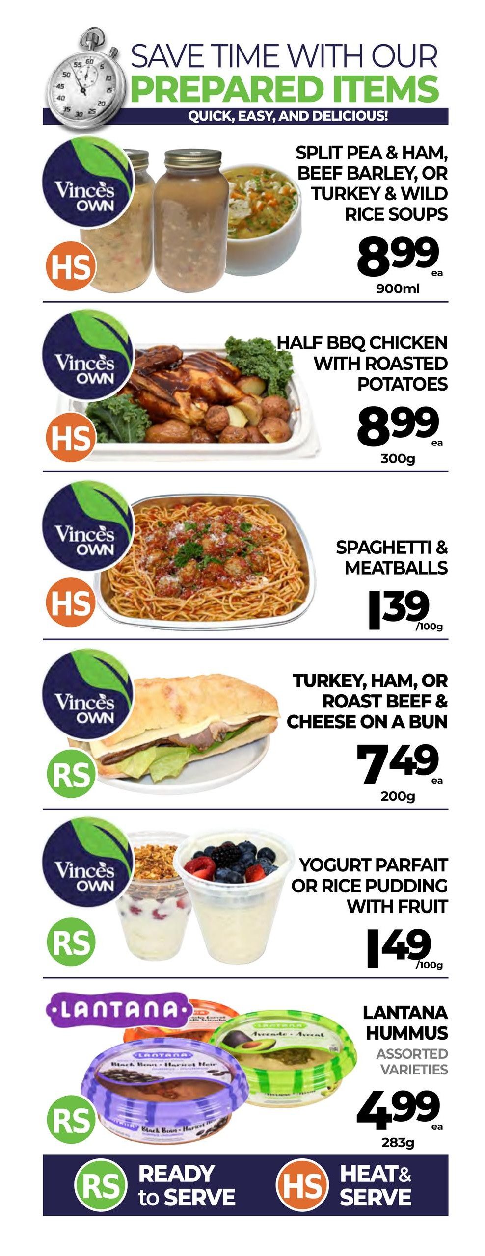 Vince's Market flyer page 6 features prepared items. Save time with quick, easy, and delicious options. Split Pea & Ham, Beef Barley, or Turkey & Wild Rice Soups are $8.99 for 900ml. Half BBQ Chicken with Roasted Potatoes is $8.99 for 300g. Spaghetti & Meatballs is $1.39 per 100g. Turkey, Ham, or Roast Beef & Cheese on a Bun is $7.49 for 200g. Yogurt Parfait or Rice Pudding with Fruit is $1.49 per 100g. Lantana Hummus in assorted varieties is $4.99 for 283g. Look for the 'Ready to Serve' and 'Heat & Serve' labels.