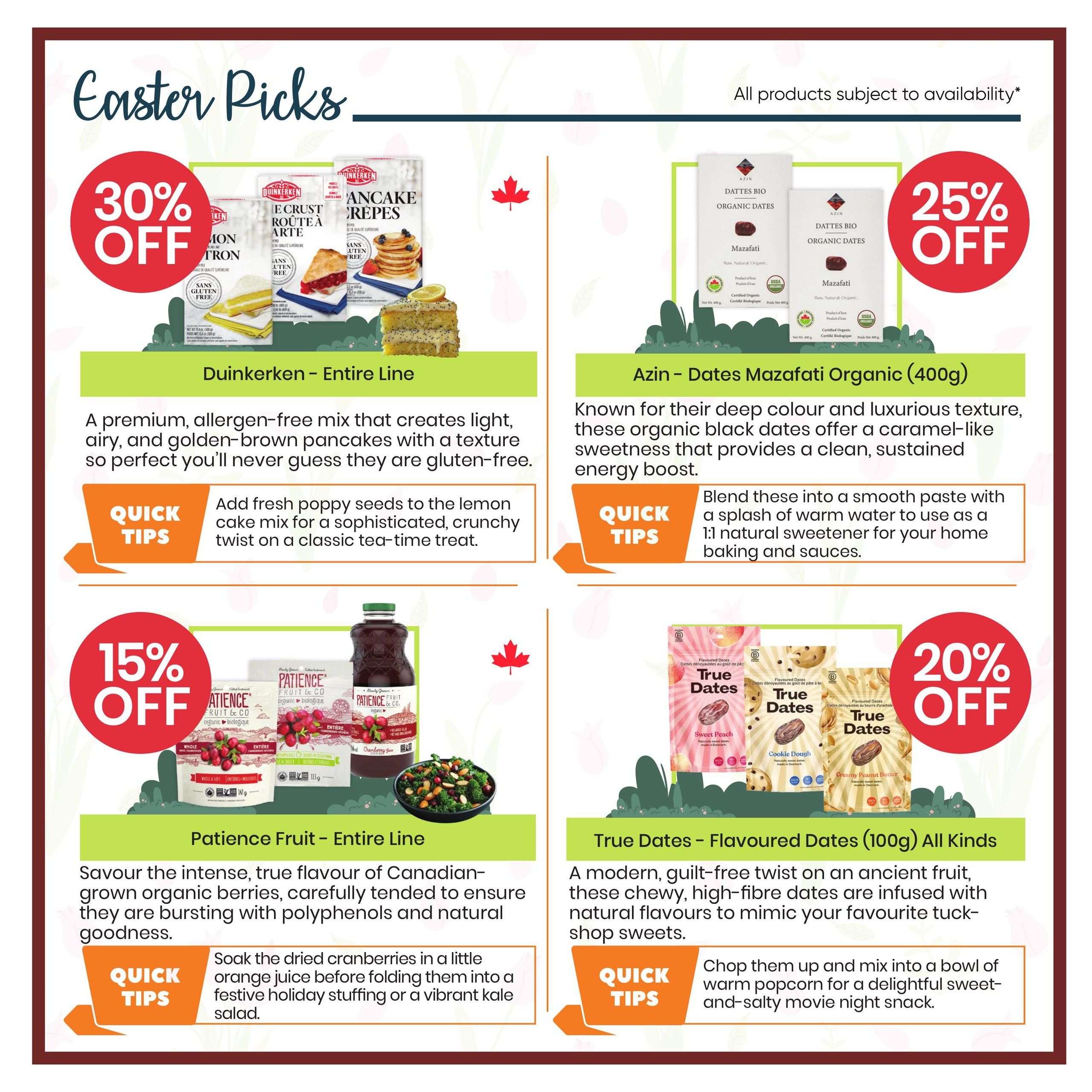 Healthy Planet flyer page 5 features Easter Picks with various discounts. Top left: Duinkerken Entire Line pancake and crepe mixes are 30% off. These are premium, allergen-free, light, airy, and gluten-free mixes. Quick tip: add poppy seeds to the lemon cake mix for a sophisticated treat. Top right: Azin Dates Mazafati Organic (400g) are 25% off. These organic black dates offer a deep colour, luxurious texture, and a caramel-like sweetness for sustained energy. Quick tip: blend into a paste with warm water as a natural sweetener for baking and sauces. Bottom left: Patience Fruit Entire Line is 15% off, featuring organic berries with intense flavour and natural goodness. Quick tip: soak dried cranberries in orange juice for holiday stuffing or kale salad. Bottom right: True Dates - Flavoured Dates (100g) All Kinds are 20% off. These chewy, high-fibre dates come in flavours like Sweet Peach, Cookie Dough, and Creamy Peanut Butter. Quick tip: chop and mix with warm popcorn for a sweet and salty snack.