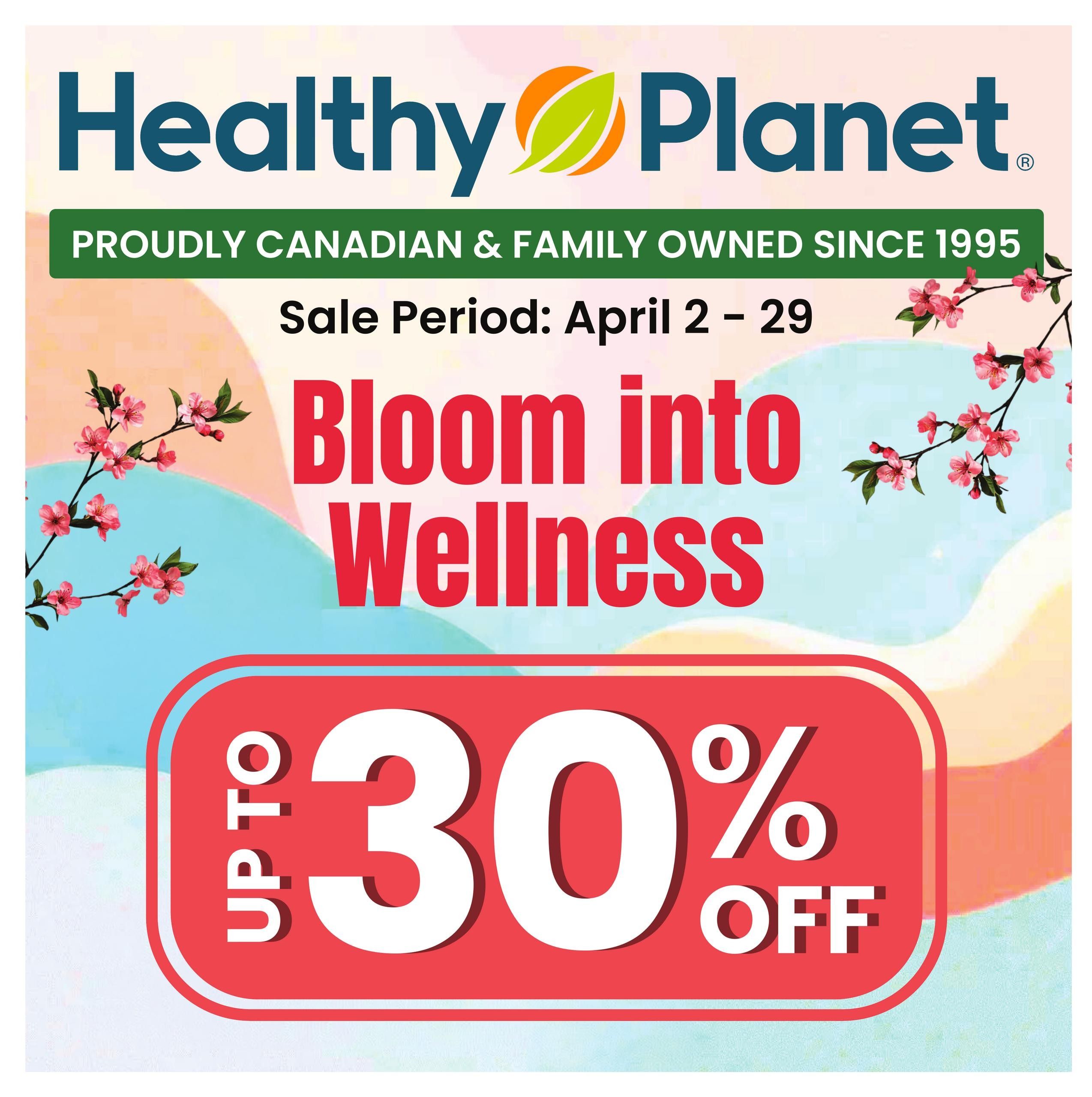 Healthy Planet flyer, proudly Canadian and family-owned since 1995. Sale period: April 2 - 29. Featuring 'Bloom into Wellness' with up to 30% off select items. The flyer has a pastel background with floral accents.