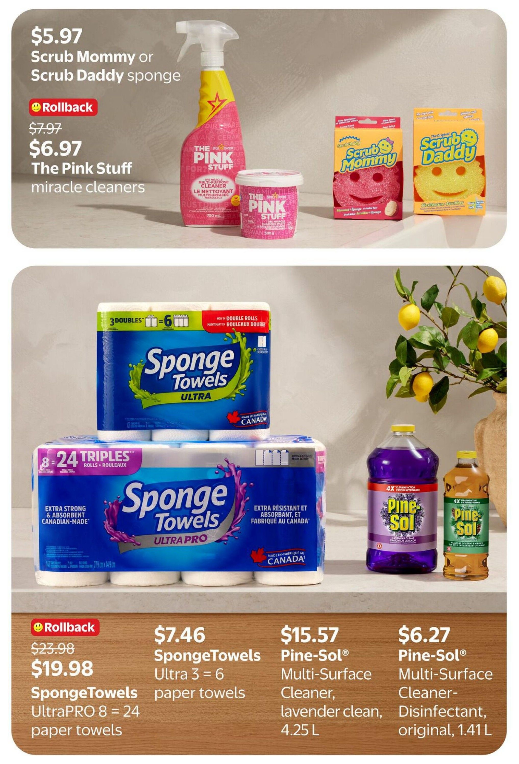 Walmart Canada flyer, page 24. Features Scrub Mommy or Scrub Daddy sponges for $5.97. The Pink Stuff miracle cleaners are on rollback for $6.97, down from $7.97. Also available are SpongeTowels Ultra paper towels, with 3 double rolls (equal to 6 rolls) for $7.46, and SpongeTowels UltraPRO 8=24 paper towels on rollback for $19.98, down from $23.98. Pine-Sol Multi-Surface Cleaner in lavender clean, 4.25 L, is $15.57. Pine-Sol Multi-Surface Cleaner-Disinfectant in original scent, 1.41 L, is $6.27.