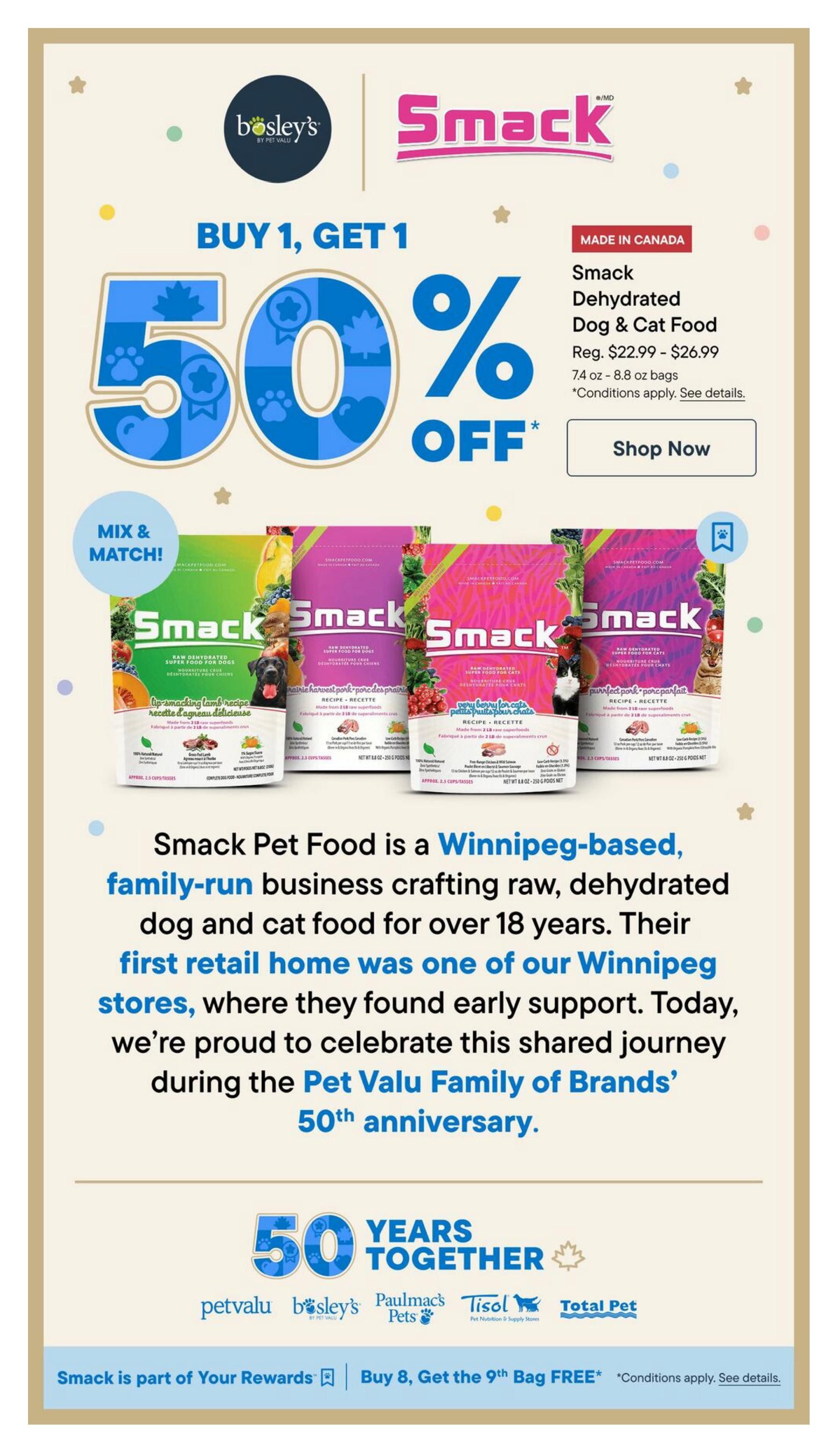 Bosley's flyer page 6 features a Buy 1, Get 1 50% off promotion on Smack Dehydrated Dog & Cat Food. The offer applies to 7.4 oz - 8.8 oz bags, regularly priced between $22.99 and $26.99. The page highlights Smack Pet Food as a Winnipeg-based, family-run business crafting raw, dehydrated dog and cat food for over 18 years, celebrating their shared journey with the Pet Valu Family of Brands' 50th anniversary. Several varieties of Smack Dehydrated Super Food for Dogs and Cats are displayed, including recipes like 'Lamb Recipe' and 'Perfect Pork'. The bottom of the page mentions 'Smack is part of Your Rewards' and a 'Buy 8, Get the 9th Bag FREE' offer, with conditions applying.