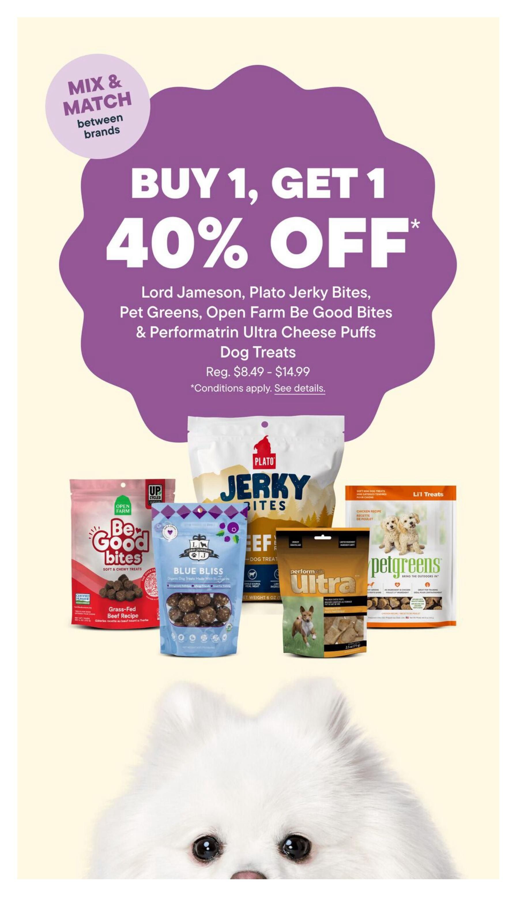 Tisol Pet Nutrition flyer specials page 4: Buy 1, Get 1 40% off on select dog treats including Lord Jameson, Plato Jerky Bites, Pet Greens, Open Farm Be Good Bites, and Performatrin Ultra Cheese Puffs. Regular prices range from $8.49 to $14.99. Conditions apply. Featured products include Open Farm Be Good Bites Grass-Fed Beef Recipe, Lord Jameson Blue Bliss Organic Dog Treats, Plato Jerky Bites, Performatrin Ultra Dog Treats, and Petgreens Chicken Recipe dog treats.