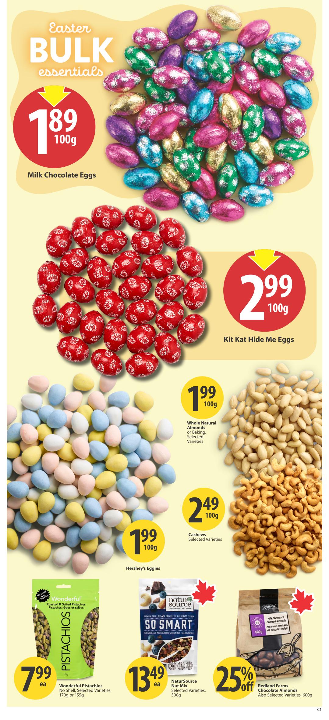 Save-On-Foods weekly flyer specials page 23 features Easter bulk essentials. Milk Chocolate Eggs are $1.89 per 100g. Kit Kat Hide Me Eggs are $2.99 per 100g. Hershey's Eggies are $1.99 per 100g. Whole Natural Almonds or Baking, Selected Varieties are $1.99 per 100g. Cashews, Selected Varieties are $2.49 per 100g. Wonderful Pistachios, No Shell, Selected Varieties, 170g or 155g are $7.99 each. NaturSource So Smart Nut Mix, Selected Varieties, 500g is $13.49 each. Redland Farms Milk Chocolate Covered Almonds, Also Selected Varieties, 600g are 25% off.