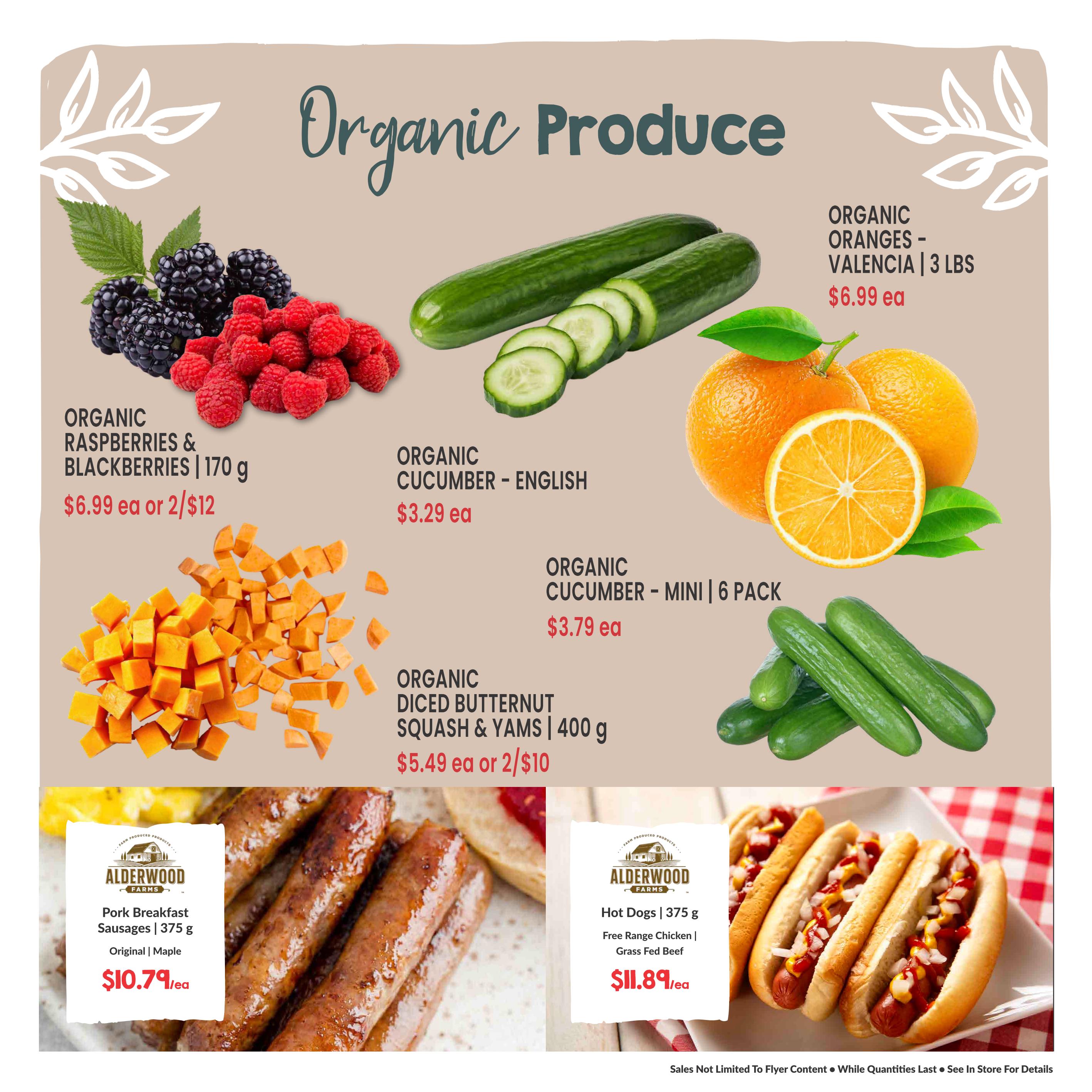 Goodness Me! flyer page 3 features organic produce and meat specials. Organic Raspberries & Blackberries 170g are $6.99 each or 2 for $12. Organic English Cucumber is $3.29 each. Organic Mini Cucumbers are a 6-pack for $3.79. Organic Valencia Oranges are 3 lbs for $6.99. Organic Diced Butternut Squash & Yams 400g are $5.49 each or 2 for $10. Alderwood Farms Pork Breakfast Sausages 375g in Original or Maple flavour are $10.79 each. Alderwood Farms Hot Dogs 375g, made with Free Range Chicken and Grass Fed Beef, are $11.89 each.