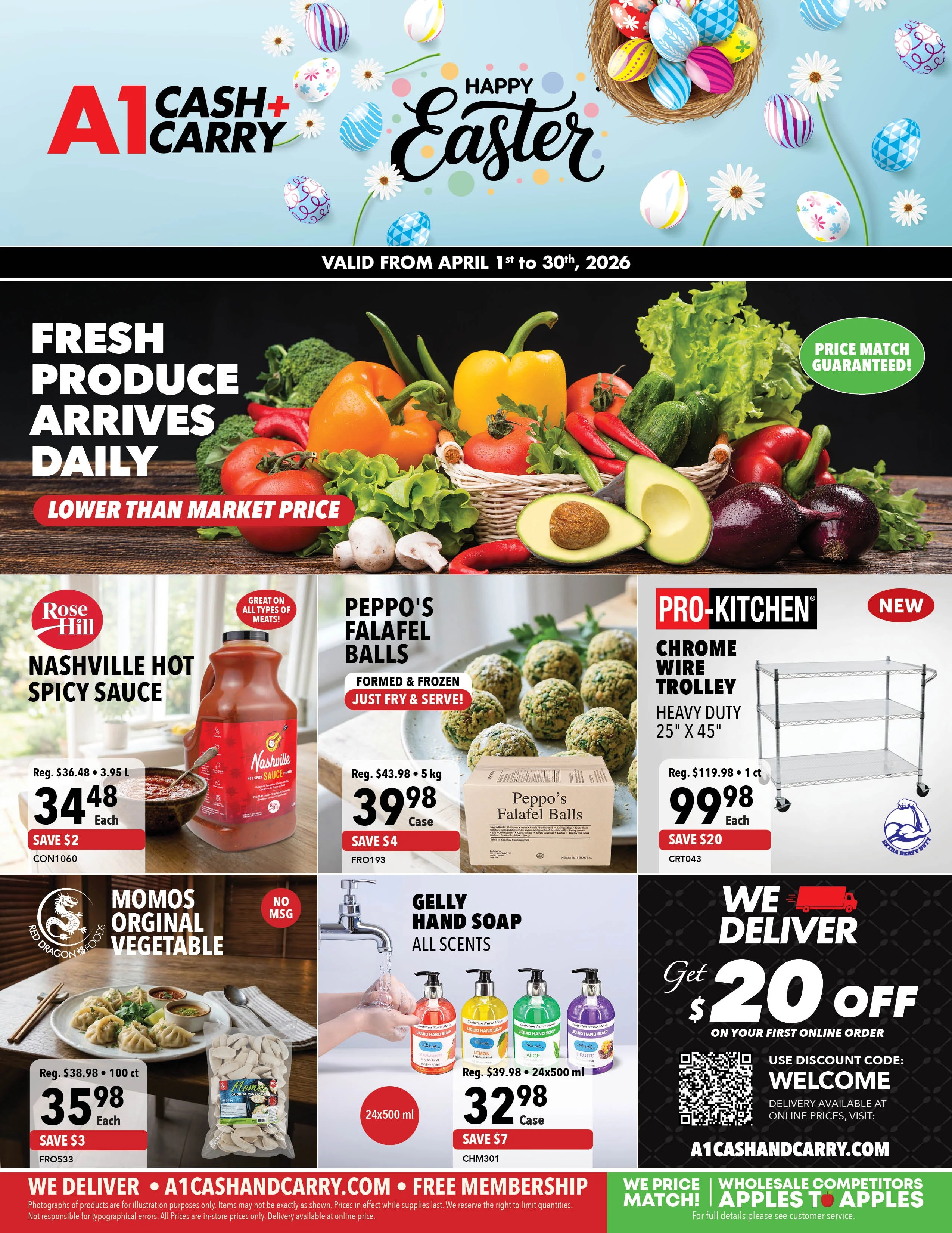 A1 Cash & Carry flyer specials for April 1st to 30th, 2026. Features fresh produce arriving daily at lower than market price. On sale: Rose Hill Nashville Hot Spicy Sauce, 3.95 L for $34.48, save $2; Peppo's Falafel Balls, 5 kg case for $39.98, save $4; Pro-Kitchen Chrome Wire Trolley, 25' x 45', 1 ct for $99.98, save $20; Red Dragon Foods Momos Original Vegetable, 100 ct for $35.98, save $3; Gelly Hand Soap, all scents, 24x500 ml case for $32.98, save $7. Also features a $20 off discount on your first online order with code WELCOME. Visit A1CashAndCarry.com for delivery details. We price match wholesale competitors.