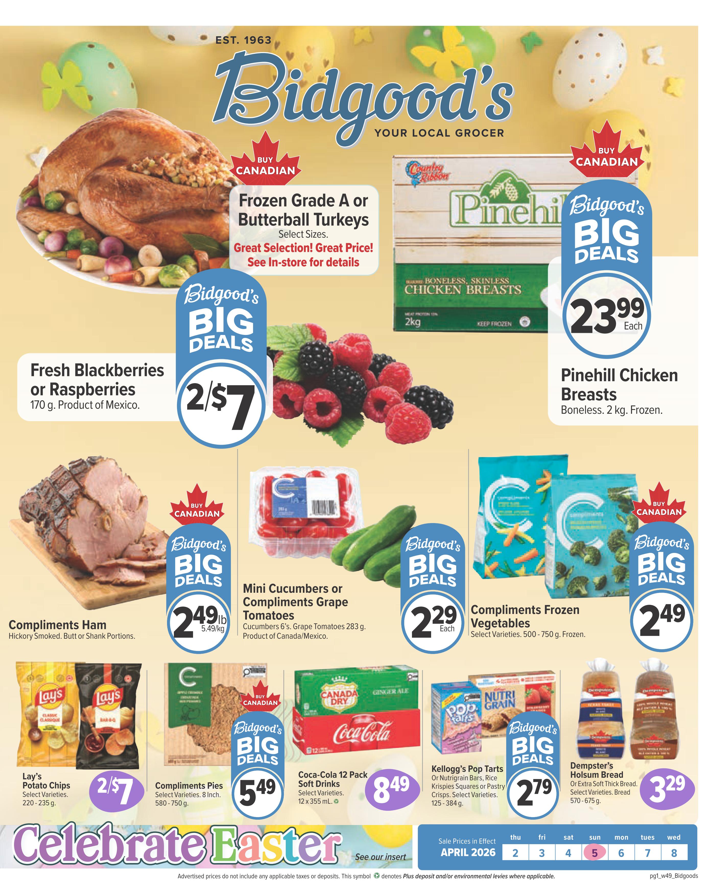 Bidgood's Weekly Flyer Specials page 1 features 'Celebrate Easter' with various deals. Highlighted items include Frozen Grade A or Butterball Turkeys (select sizes, great selection, great price, see in-store for details), Pinehill Chicken Breasts (boneless, 2 kg, frozen) for $23.99 each. Fresh Blackberries or Raspberries (170 g, Product of Mexico) are 2 for $7. Compliments Ham (Hickory Smoked, Butt or Shank Portions) is $2.49 per pound. Mini Cucumbers or Compliments Grape Tomatoes (Cucumbers 6's, Grape Tomatoes 283 g, Product of Canada/Mexico) are $2.29 each. Compliments Frozen Vegetables (select varieties, 500-750 g, frozen) are $2.49. Lay's Potato Chips (select varieties, 220-235 g) are 2 for $7. Compliments Pies (select varieties, 8 inch, 580-750 g) are $5.49. Coca-Cola 12 Pack Soft Drinks (select varieties, 12 x 355 mL) are $8.49. Kellogg's Pop Tarts or Nutrigrain Bars or Krispies Squares or Pastry Crisps (select varieties, 125-384 g) are $2.79. Dempster's Holsom Bread or Extra Soft Thick Bread (select varieties, 570-675 g) are $3.29. Sale prices are in effect April 2026, from Thursday the 2nd to Wednesday the 8th.