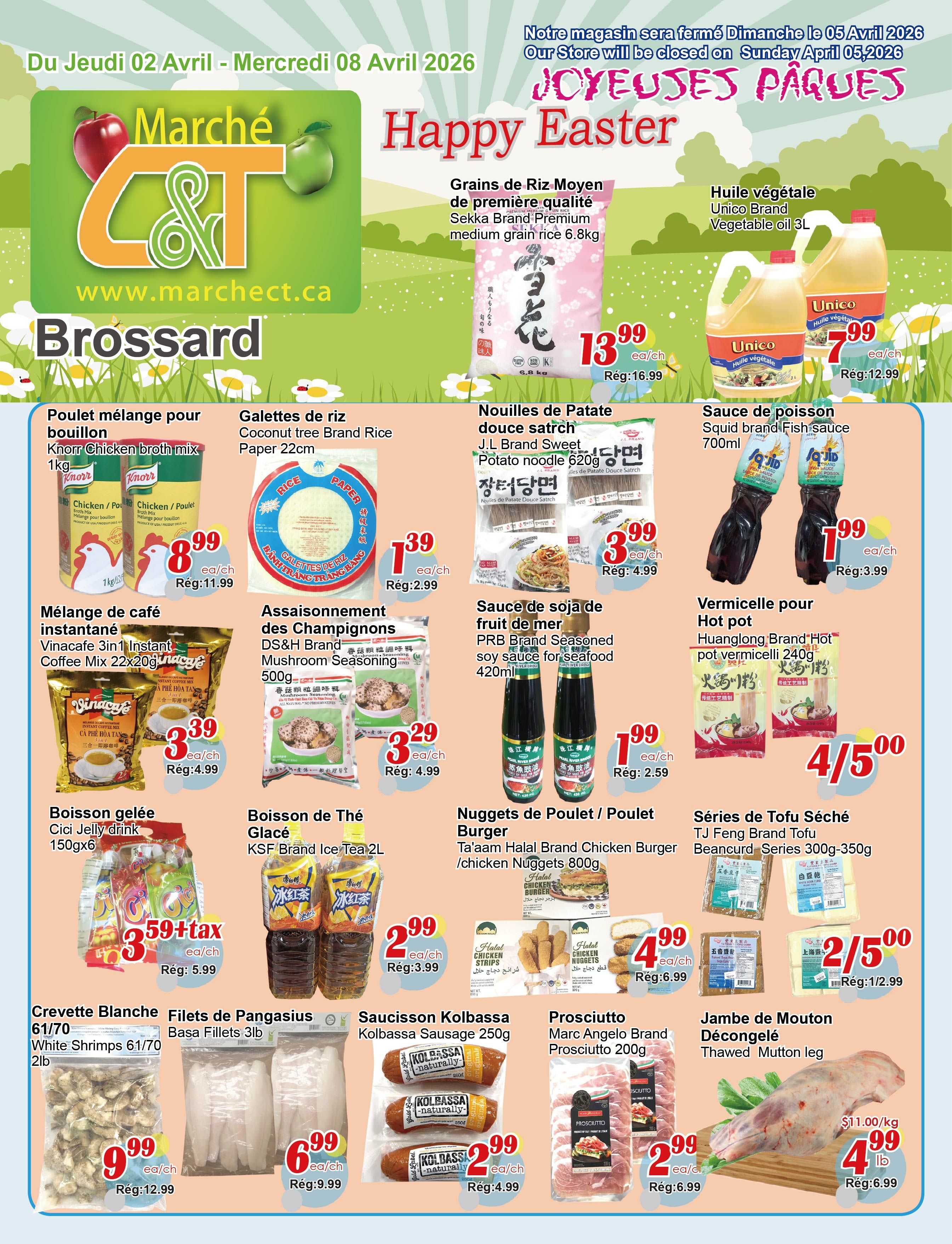 C&T Supermarket Brossard weekly flyer specials from April 2nd to April 8th, 2026. Featured items include Sekka Brand Premium medium grain rice 6.8kg for $13.99 (regularly $16.99), Unico Brand Vegetable oil 3L for $7.99 (regularly $12.99). Also available are Knorr Chicken broth mix 1kg for $8.99 (regularly $11.99), Coconut tree Brand Rice Paper 22cm for $1.39 (regularly $2.99), J.L Brand Sweet Potato noodle 620g for $3.99 (regularly $4.99), and Squid brand Fish sauce 700ml for $1.99 (regularly $3.99). Other deals include Vinacafe 3in1 Instant Coffee Mix 22x20g for $3.39 (regularly $4.99), DS&H Brand Mushroom Seasoning 500g for $3.29 (regularly $4.99), PRB Brand Seasoned soy sauce for seafood 420ml for $1.99 (regularly $2.59), and Huanglong Brand Hot pot vermicelli 240g at 4 for $5.00. Cici Jelly drink 150gx6 is $3.59+tax (regularly $5.99), and KSF Brand Ice Tea 2L is $2.99 (regularly $3.99). Ta'am Halal Brand Chicken Burger / Chicken Nuggets 800g are $4.99 (regularly $6.99), and TJ Feng Brand Tofu Beancurd Series 300g-350g is 2 for $5.00 (regularly $1/2.99). White Shrimps 61/70 2lb are $9.99 (regularly $12.99), Basa Fillets 3lb are $6.99 (regularly $9.99), Marc Angelo Brand Prosciutto 200g is $2.99 (regularly $6.99), and Kolbassa Sausage 250g is $2.99 (regularly $4.99). Thawed Mutton leg is $4.99lb (regularly $6.99).