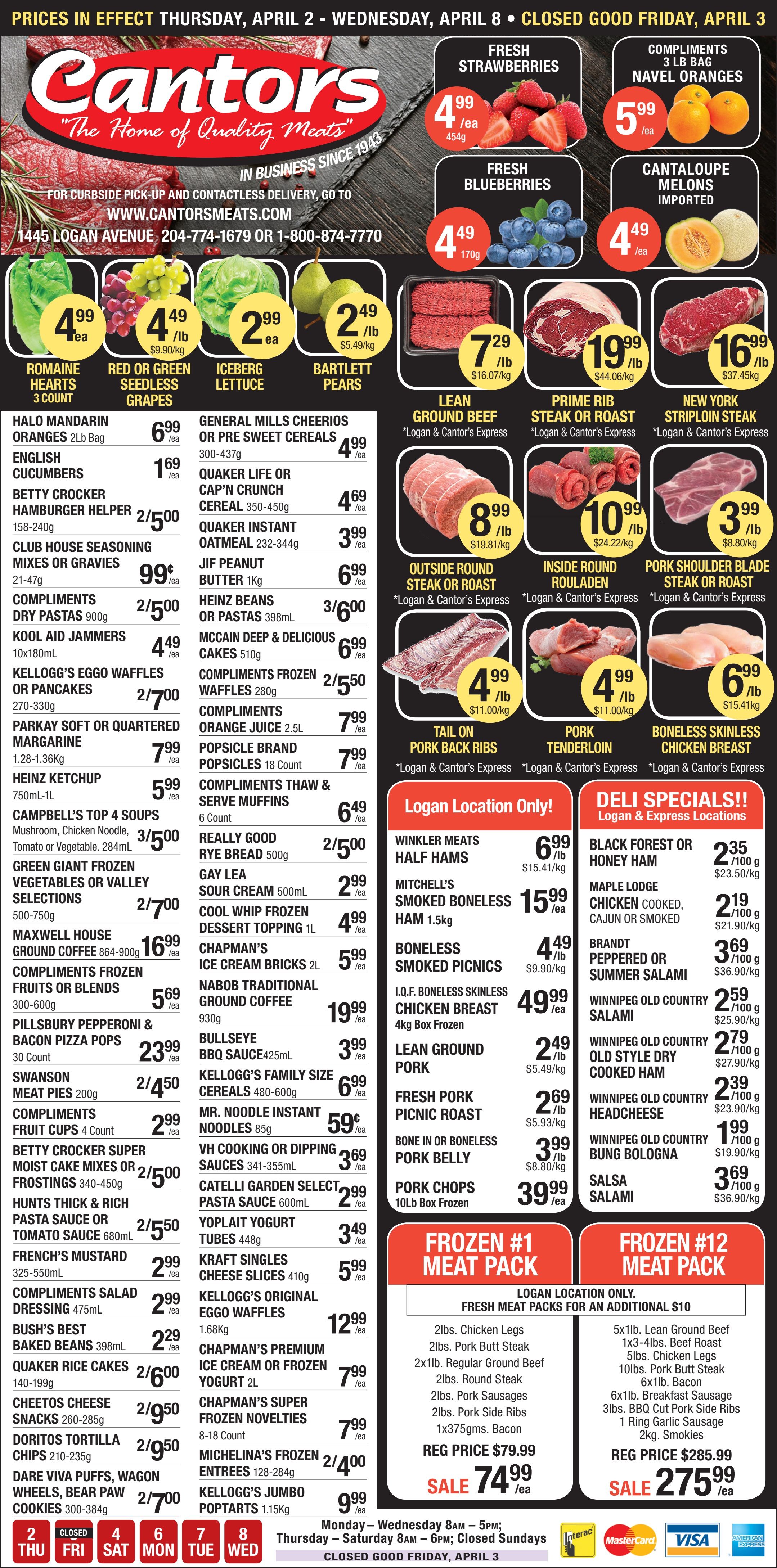 Cantor's Quality Meats & Groceries flyer, valid April 2 to April 8, 2026. The flyer features fresh produce including strawberries for $4.99 (454g), Compliments 3 lb bag navel oranges for $5.99, blueberries for $4.49 (170g), and imported cantaloupe melons for $4.49 each. Also in produce, romaine hearts 3 count are $4.99, red or green seedless grapes are $4.49 per lb ($9.90/kg), iceberg lettuce is $2.99 each, and Bartlett pears are $2.49 per lb ($5.49/kg).

The meat section highlights lean ground beef for $7.29 per lb ($16.07/kg), prime rib steak or roast for $19.99 per lb ($44.06/kg), and New York striploin steak for $16.99 per lb ($37.45/kg). Other meat specials include outside round steak or roast for $8.99 per lb ($19.81/kg), inside round rouladen for $10.99 per lb ($24.22/kg), pork shoulder blade steak or roast for $3.99 per lb ($8.80/kg), tail on pork back ribs for $4.99 per lb ($11.00/kg), pork tenderloin for $4.99 per lb ($11.00/kg), and boneless skinless chicken breast for $6.99 per lb ($15.41/kg).

Grocery deals include Halo mandarin oranges 2lb bag for $6.99, English cucumbers for $1.69, Betty Crocker hamburger helper 158-240g for 2 for $5.00, and Compliments dry pastas 900g for 2 for $5.00. General Mills Cheerios or pre-sweet cereals 300-437g are $4.99, and Quaker Life or Cap'n Crunch cereal 350-450g are $4.69. Heinz ketchup 750mL-1L is $5.99, and Campbell's Top 4 soups 284mL are 3 for $5.00. Maxwell House ground coffee 864-900g is $16.99.

Deli specials, available at Logan and Express locations, feature Winkler Meats half hams for $6.99 per lb ($15.41/kg), Mitchell's smoked boneless ham 1.5kg for $15.99, and boneless smoked picnics for $4.49 per lb ($9.90/kg). I.Q.F. boneless skinless chicken breast 4kg box frozen is $49.99. Various deli meats like Black Forest or honey ham are $2.35 per 100g ($23.50/kg), and Winnipeg Old Country salami is $2.59 per 100g ($25.90/kg).

Two frozen meat packs are offered at the Logan location only. Frozen #1 Meat Pack, including chicken legs, pork butt steak, ground beef, round steak, pork sausages, pork side ribs, and bacon, is on sale for $74.99 (regular $79.99). Frozen #12 Meat Pack, with lean ground beef, beef roast, chicken legs, pork butt steak, bacon, breakfast sausage, BBQ cut pork side ribs, garlic sausage, and smokies, is on sale for $275.99 (regular $285.99). Fresh meat packs are available for an additional $10. The store is closed on Good Friday, April 3.