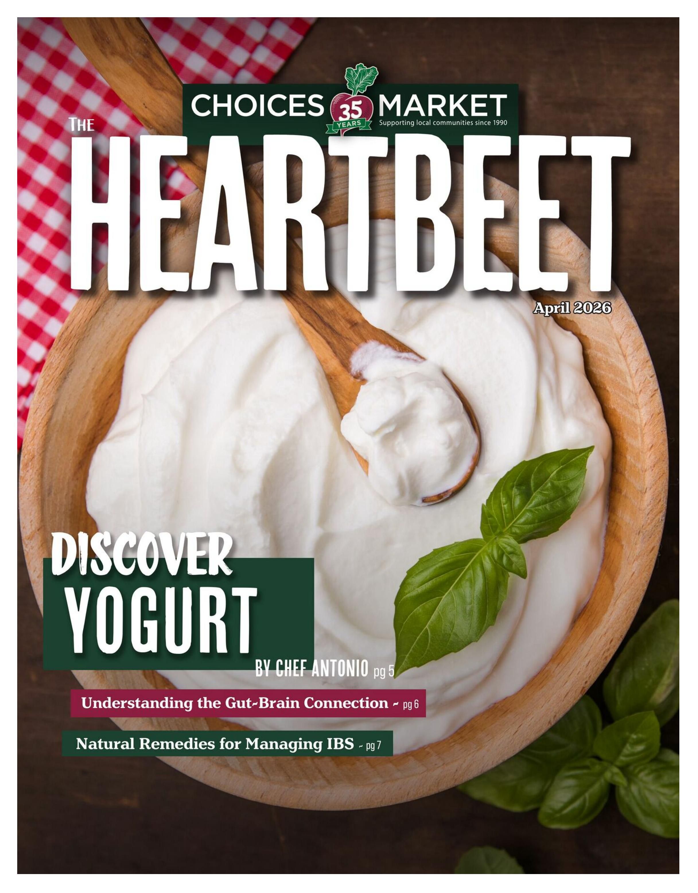 Choices Markets The Heartbeet flyer for April 2026. This cover features a large bowl of creamy yogurt with a wooden spoon. The cover highlights 'Discover Yogurt' and includes articles on 'Understanding the Gut-Brain Connection' by Chef Antonio on page 5, and 'Natural Remedies for Managing IBS' on page 7. Choices Market is celebrating 35 years of supporting local communities since 1990.