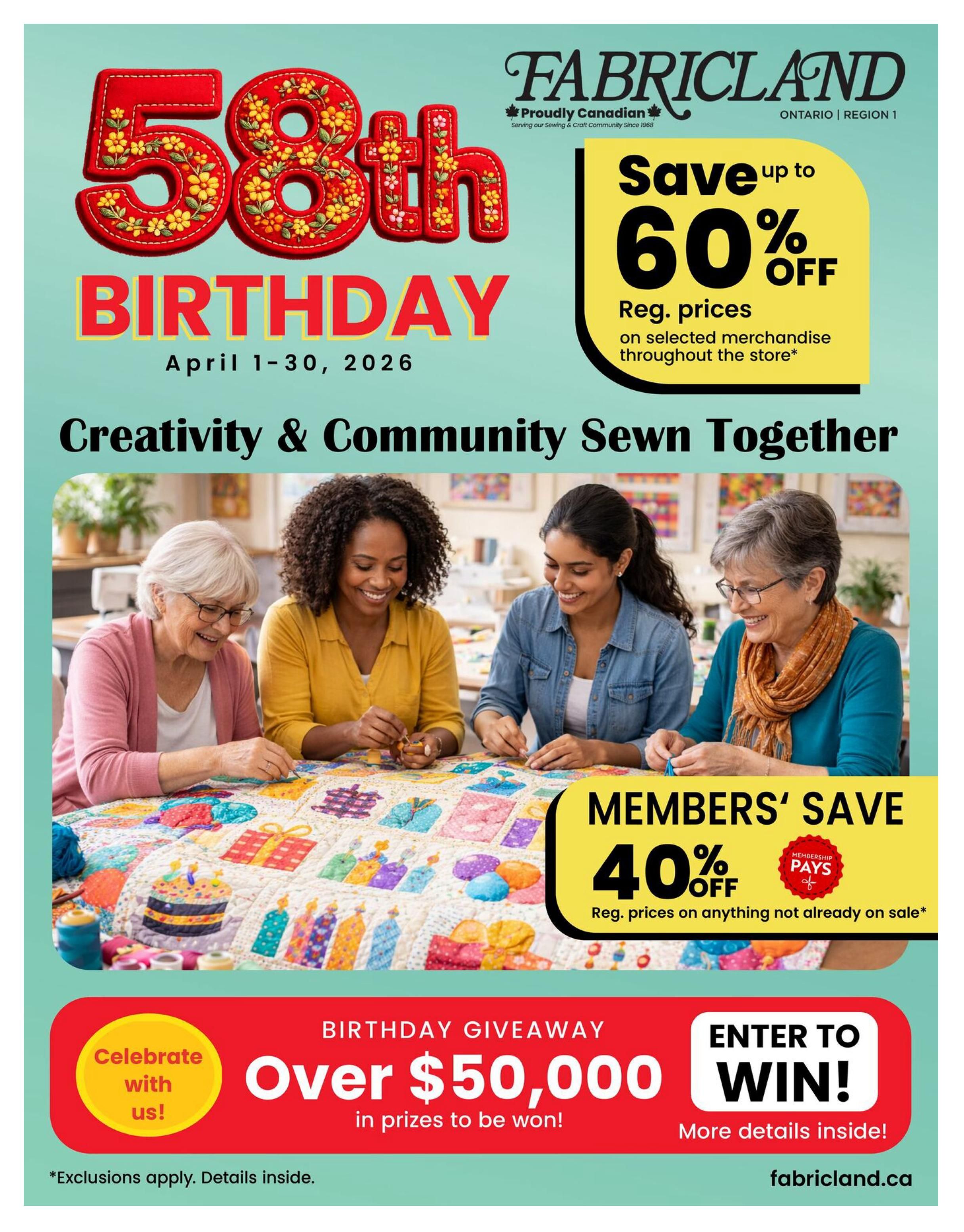 Fabricland's 58th Birthday flyer for April 1-30, 2026, featuring the theme 'Creativity & Community Sewn Together'. Save up to 60% off on selected merchandise throughout the store. Members can save an additional 40% off regular prices on items not already on sale. The flyer announces a Birthday Giveaway with over $50,000 in prizes to be won. Details for entering the giveaway are available inside. The flyer includes an image of four women sewing a quilt. Visit fabricland.ca for more information.
