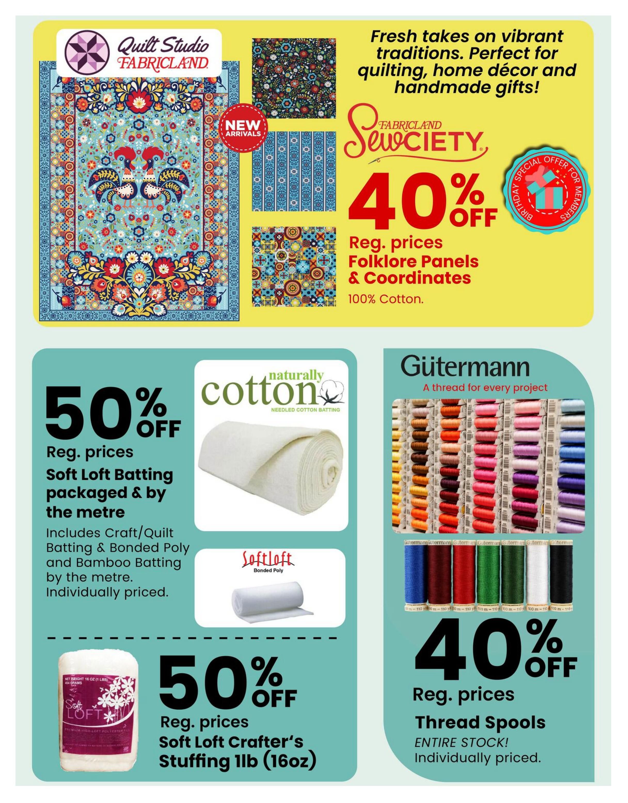 Fabricland flyer page 5 featuring new arrivals in quilting fabrics with vibrant designs, perfect for quilting, home décor, and handmade gifts. Enjoy 40% off regular prices on Folklore Panels & Coordinates, made of 100% Cotton. Special offer for members. Also, get 50% off regular prices on Soft Loft Batting, packaged and by the metre, including Craft/Quilt Batting & Bonded Poly and Bamboo Batting. Soft Loft Crafter's Stuffing 1lb (16oz) is also 50% off regular prices. Additionally, find Gutermann Thread Spools, entire stock, individually priced, at 40% off regular prices.