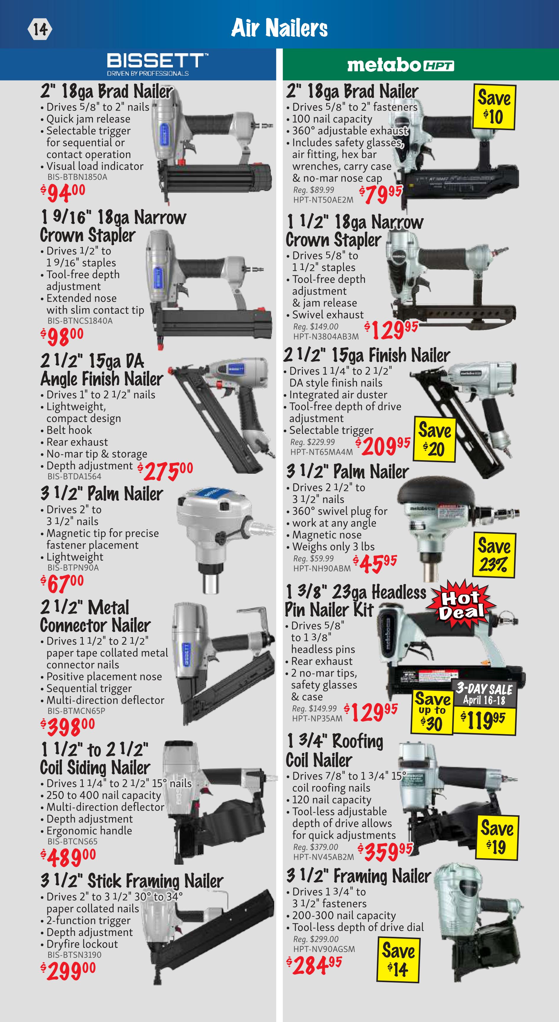 KMS Tools Air Nailers flyer page 14. Features Bissett 2' 18ga Brad Nailer for $94.00, 1 9/16' 18ga Narrow Crown Stapler for $98.00, 2 1/2' 15ga DA Angle Finish Nailer for $275.00, 3 1/2' Palm Nailer for $67.00, 2 1/2' Metal Connector Nailer for $398.00, 1 1/2' to 2 1/2' Coil Siding Nailer for $489.00, and 3 1/2' Stick Framing Nailer for $299.00. Also features Metabo HPT 2' 18ga Brad Nailer on sale for $79.95, save $10. 1 1/2' 18ga Narrow Crown Stapler for $129.95. 2 1/2' 15ga Finish Nailer for $209.95, save $20. 3 1/2' Palm Nailer for $45.95, save 23%. 1 3/8' 23ga Headless Pin Nailer Kit on 3-Day Sale for $119.95, save up to $30. 1 3/4' Roofing Coil Nailer for $359.95, save $19. 3 1/2' Framing Nailer for $284.95, save $14.