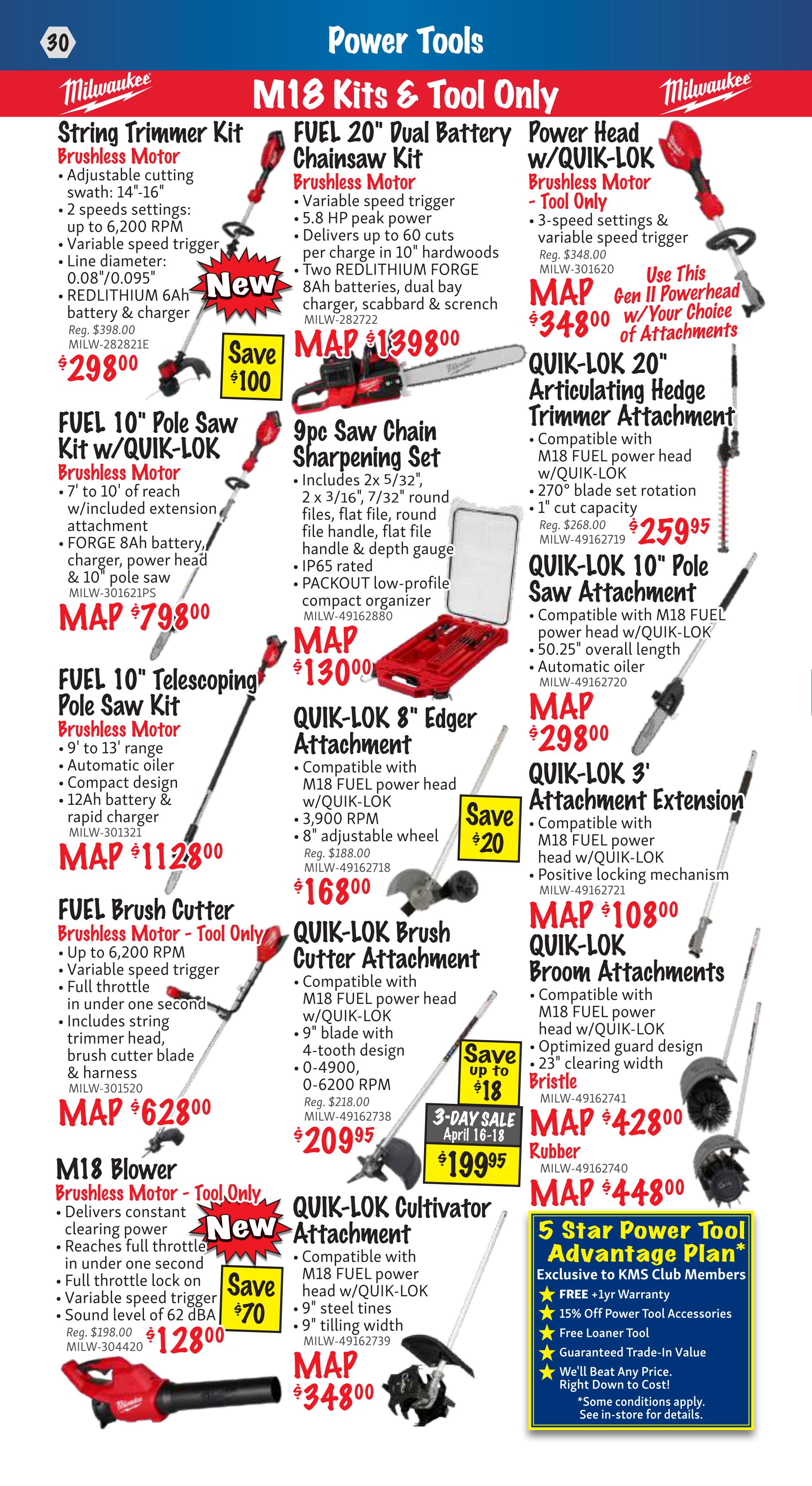 KMS Tools flyer page 30 features Milwaukee M18 Kits & Tool Only power tools. Deals include a String Trimmer Kit (Brushless Motor) for $298.00, saving $100. A FUEL 20' Dual Battery Chainsaw Kit (Brushless Motor) is available for $1398.00. The Power Head w/QUICK-LOK (Brushless Motor - Tool Only) is MAP $348.00. Also featured are various attachments: QUICK-LOK 20' Articulating Hedge Trimmer Attachment for $259.95, QUICK-LOK 8' Edger Attachment for $168.00 with a $20 savings, QUICK-LOK 10' Pole Saw Attachment for $298.00, QUICK-LOK 3' Attachment Extension for $108.00, and QUICK-LOK Broom Attachments (Rubber) for $428.00 and Bristle for $448.00. Other tools include a FUEL 10' Pole Saw Kit w/QUICK-LOK (Brushless Motor) for $798.00, a FUEL 10' Telescoping Pole Saw Kit (Brushless Motor) for $1128.00, a FUEL Brush Cutter (Brushless Motor - Tool Only) for $628.00, an M18 Blower (Brushless Motor - Tool Only) for $128.00, a 9pc Saw Chain Sharpening Set for $130.00, a QUICK-LOK Brush Cutter Attachment for $199.95 (3-Day Sale April 16-18, save up to $18), and a QUICK-LOK Cultivator Attachment for $348.00. The page also highlights the 5 Star Power Tool Advantage Plan exclusive to KMS Club Members, offering free +1yr warranty, 15% off power tool accessories, free loaner tool, and guaranteed trade-in value.