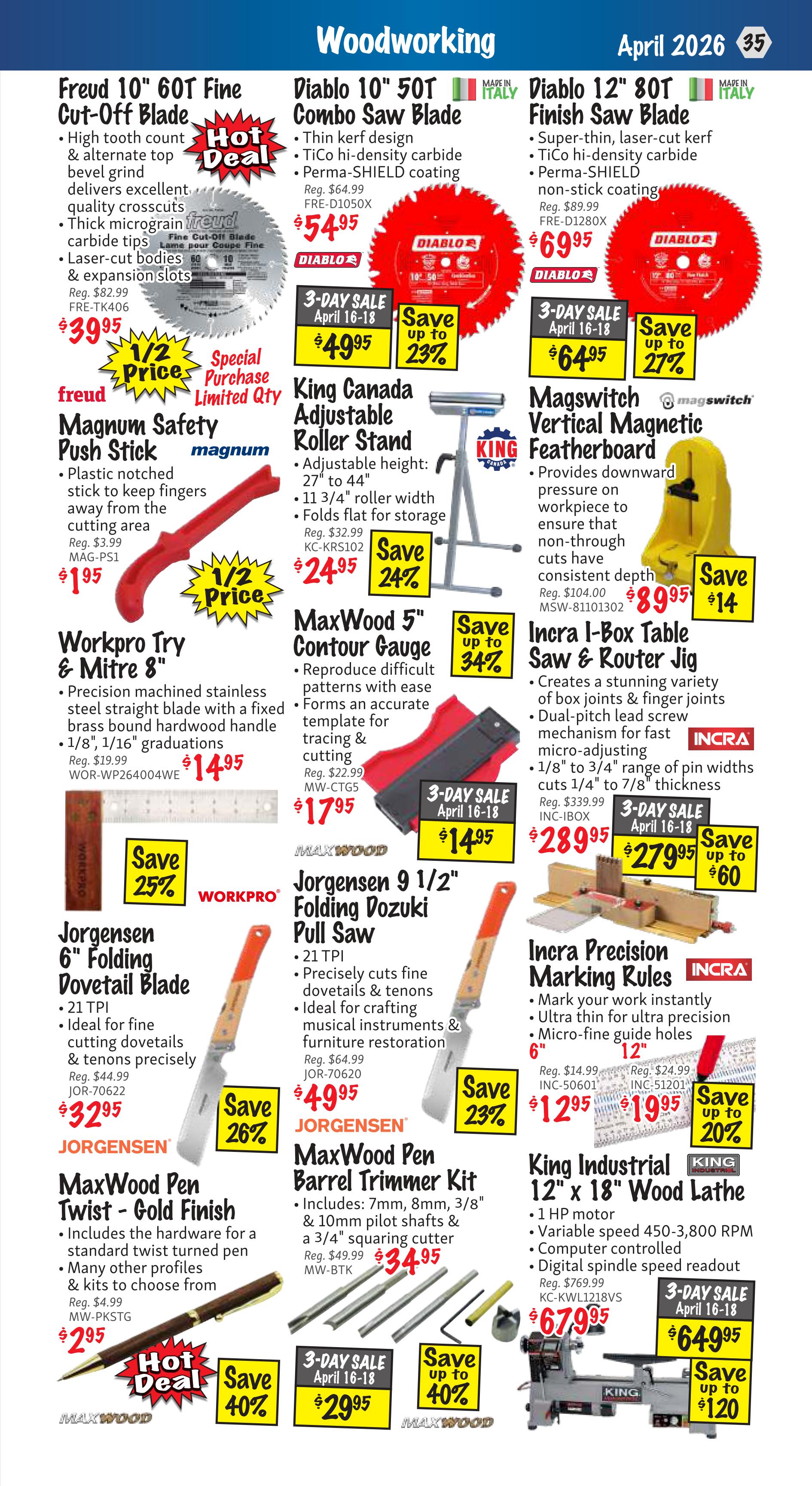 KMS Tools Woodworking flyer, page 35. Featured products include Freud 10' 60T Fine Cut-Off Blade for $39.95 (Reg. $82.99), Diablo 10' 50T Combo Saw Blade on sale for $54.95 (Reg. $64.99) with a 3-day sale price of $49.95 and up to 23% off, and Diablo 12' 80T Finish Saw Blade for $69.95 (Reg. $89.99) with a 3-day sale price of $64.95 and up to 27% off. Also available are King Canada Adjustable Roller Stands for $24.95 (Reg. $32.99) with 24% off, Magswitch Vertical Magnetic Featherboards for $89.95 with $14 off, and MaxWood 5' Contour Gauge on sale for $17.95 (Reg. $22.99) with up to 34% off and a 3-day sale price of $14.95. Other items include Workpro Try & Mitre 8' for $14.95 (Reg. $19.99) with 25% off, Incra I-Box Table Saw & Router Jig for $279.95 (Reg. $339.95) with up to $60 off and a 3-day sale price of $279.95. Jorgensen 6' Folding Dovetail Blade is $32.95 (Reg. $44.99) with 26% off. Jorgensen 9 1/2' Folding Dozuki Pull Saw is $49.95 (Reg. $64.99) with 23% off. MaxWood Pen Twist - Gold Finish is $2.95 with a Hot Deal and 40% off. MaxWood Pen Barrel Trimmer Kit is $34.95 (Reg. $49.99) with a 3-day sale price of $29.95 and 40% off. Incra Precision Marking Rules are $12.95 (Reg. $14.99) and $19.95 (Reg. $24.99) with up to 20% off. King Industrial 12' x 18' Wood Lathe is $679.95 (Reg. $769.99) and also available for a 3-day sale price of $649.95 with up to $120 off.
